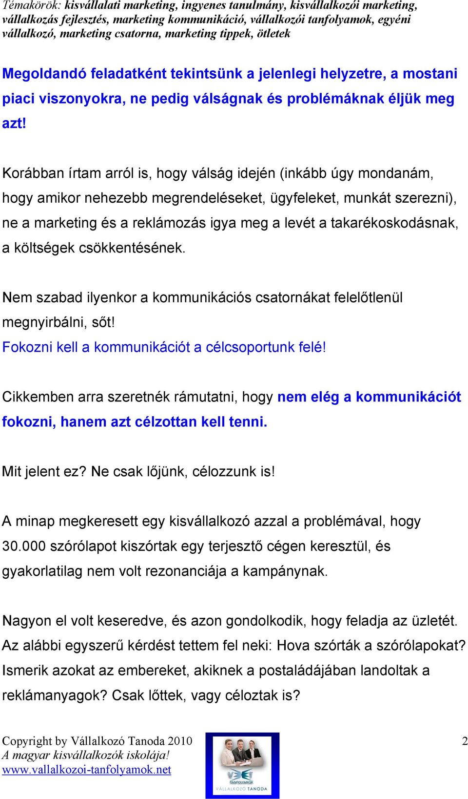 takarékoskodásnak, a költségek csökkentésének. Nem szabad ilyenkor a kommunikációs csatornákat felelıtlenül megnyirbálni, sıt! Fokozni kell a kommunikációt a célcsoportunk felé!