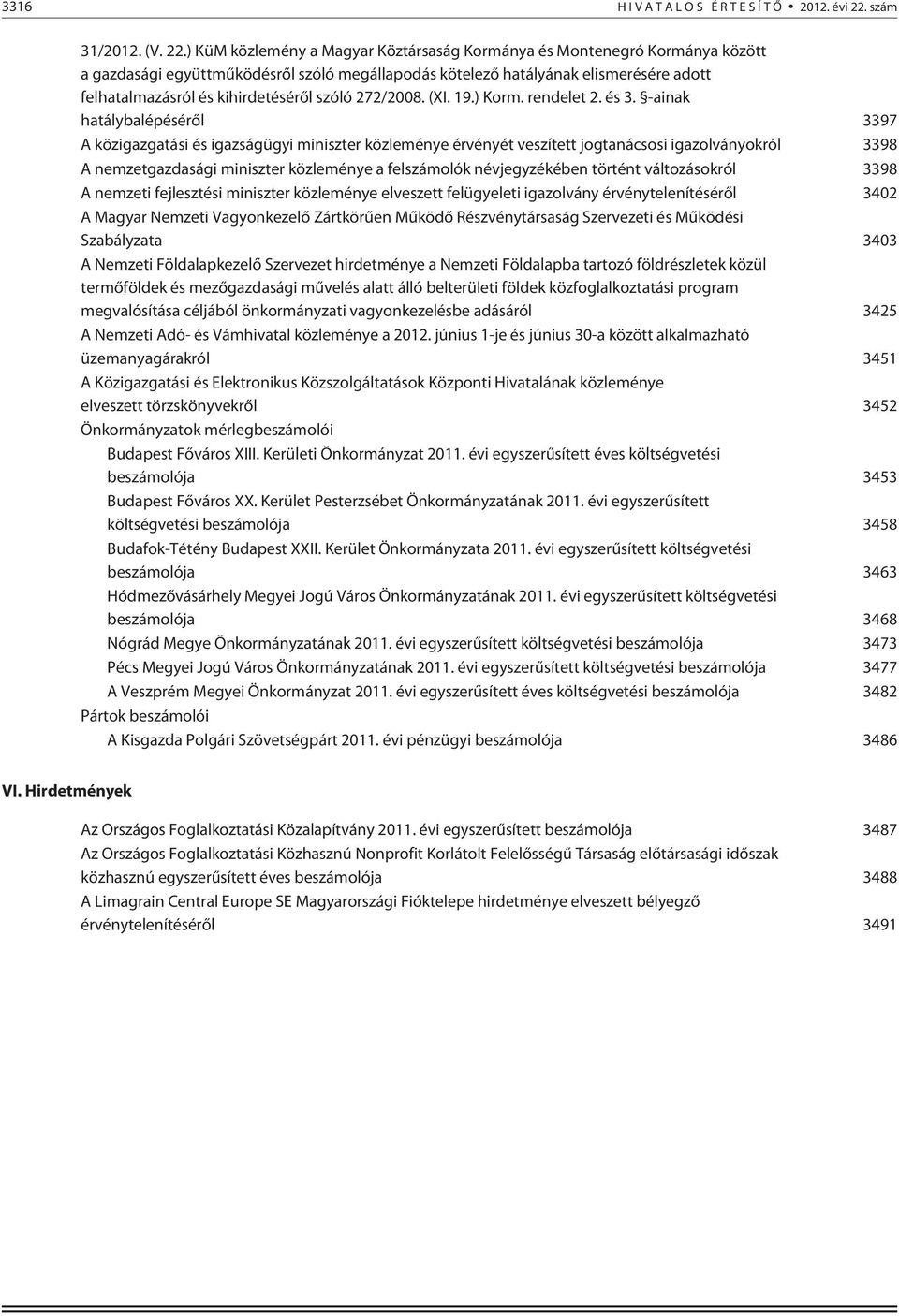 ) KüM közlemény a Magyar Köztársaság Kormánya és Montenegró Kormánya között a gazdasági együttmûködésrõl szóló megállapodás kötelezõ hatályának elismerésére adott felhatalmazásról és kihirdetésérõl