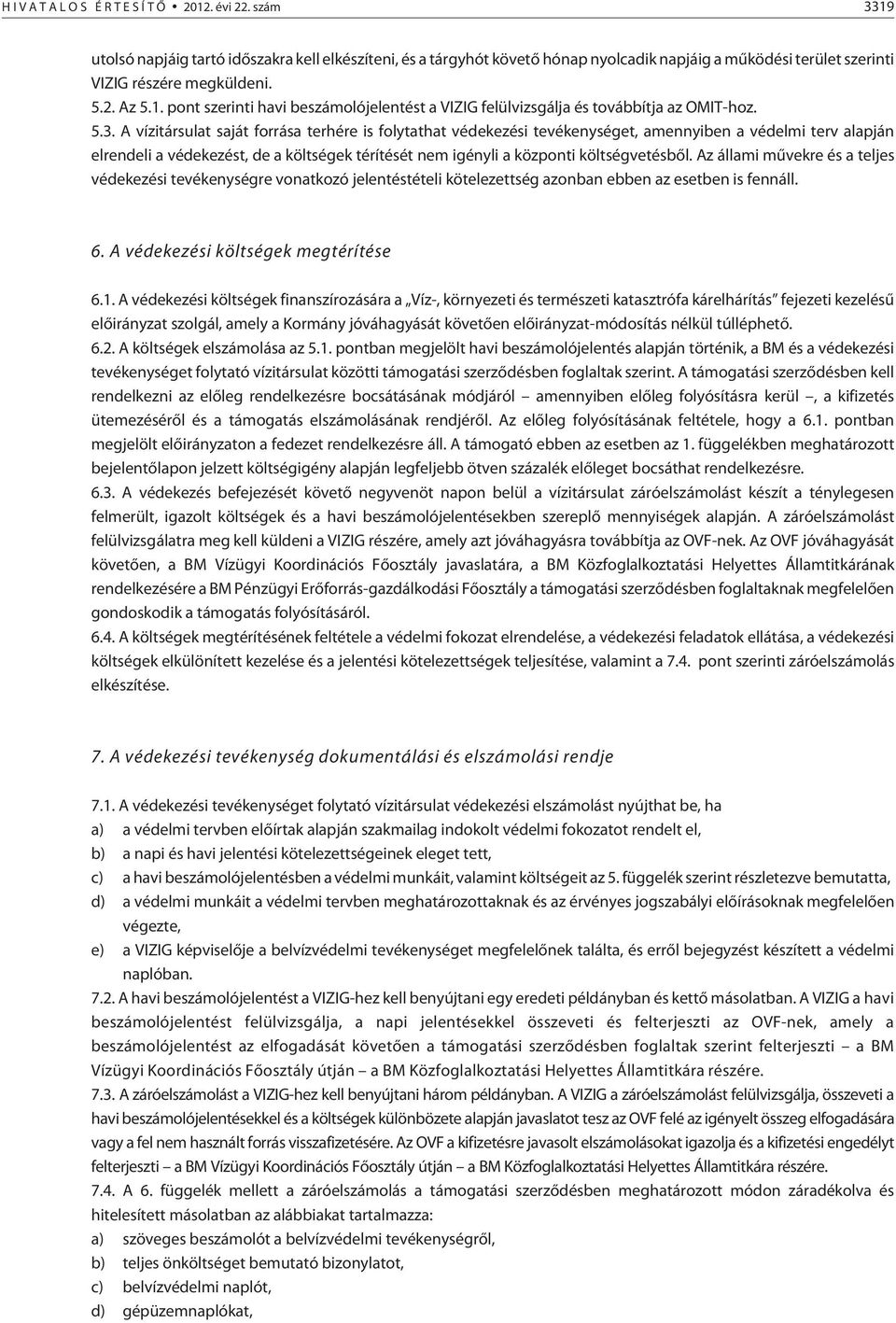 5.3. A vízitársulat saját forrása terhére is folytathat védekezési tevékenységet, amennyiben a védelmi terv alapján elrendeli a védekezést, de a költségek térítését nem igényli a központi