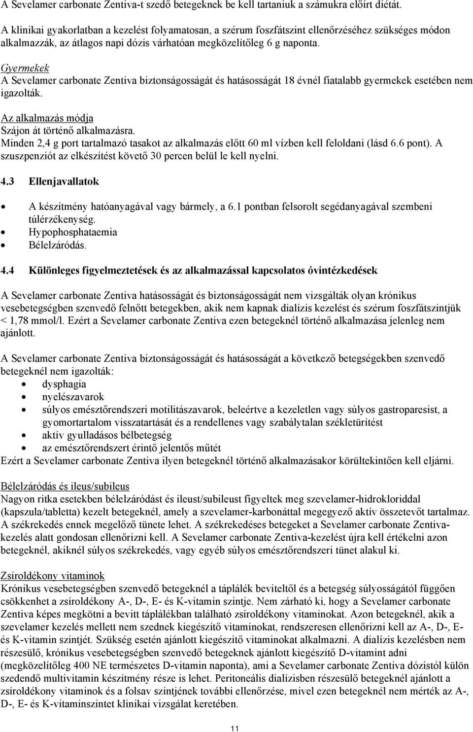 Gyermekek A Sevelamer carbonate Zentiva biztonságosságát és hatásosságát 18 évnél fiatalabb gyermekek esetében nem igazolták. Az alkalmazás módja Szájon át történő alkalmazásra.