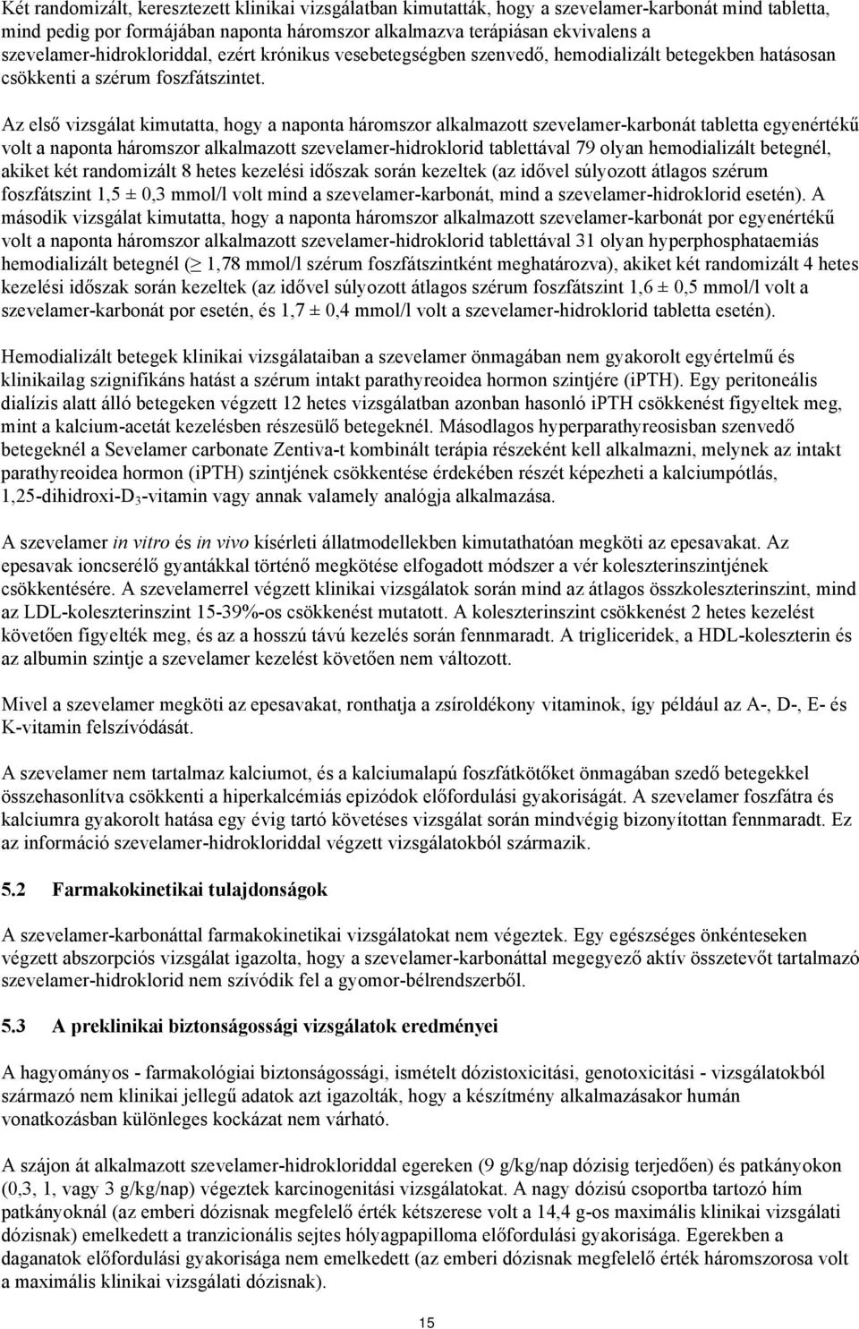 Az első vizsgálat kimutatta, hogy a naponta háromszor alkalmazott szevelamer-karbonát tabletta egyenértékű volt a naponta háromszor alkalmazott szevelamer-hidroklorid tablettával 79 olyan