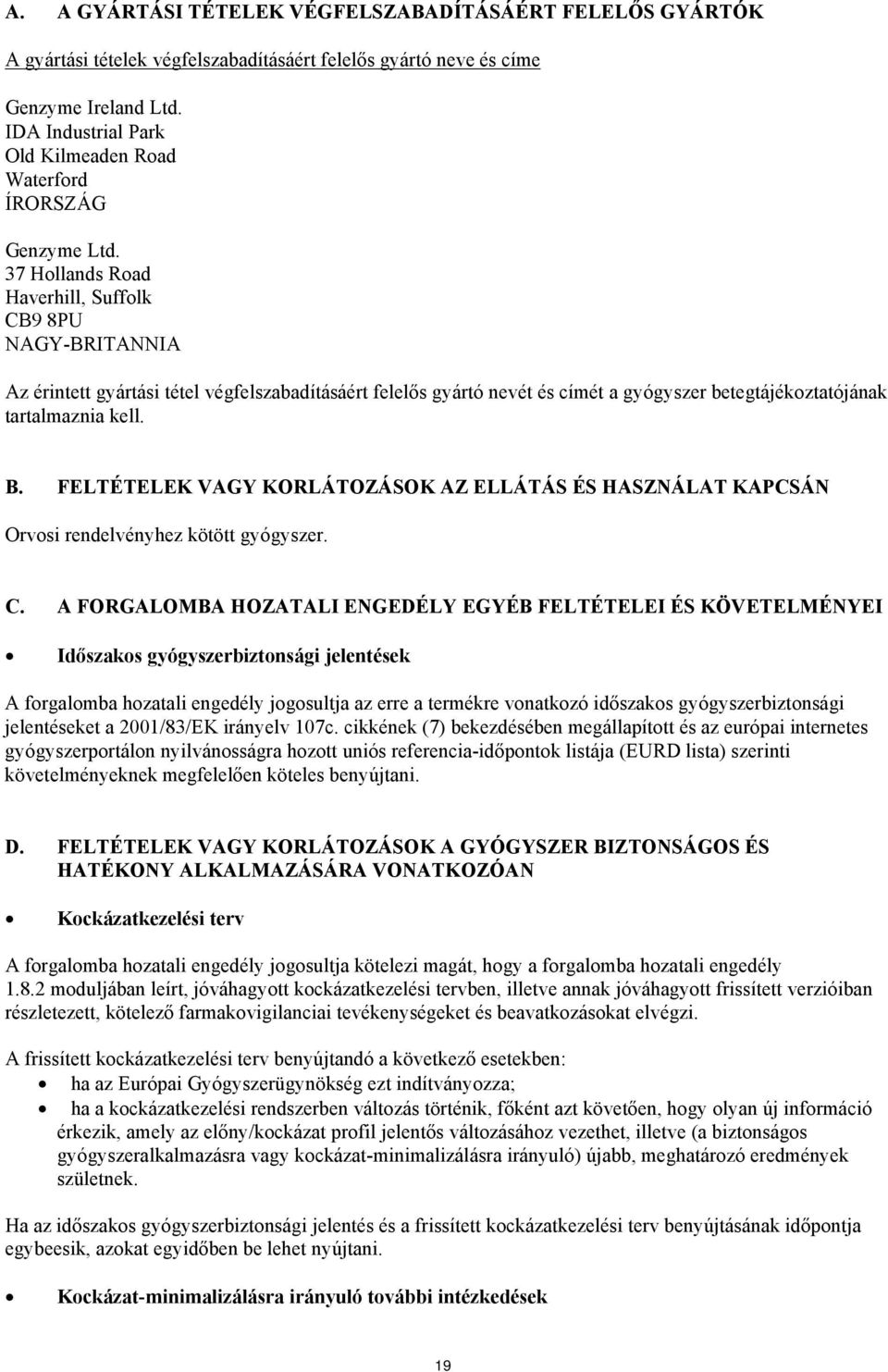 37 Hollands Road Haverhill, Suffolk CB9 8PU NAGY-BRITANNIA Az érintett gyártási tétel végfelszabadításáért felelős gyártó nevét és címét a gyógyszer betegtájékoztatójának tartalmaznia kell. B.