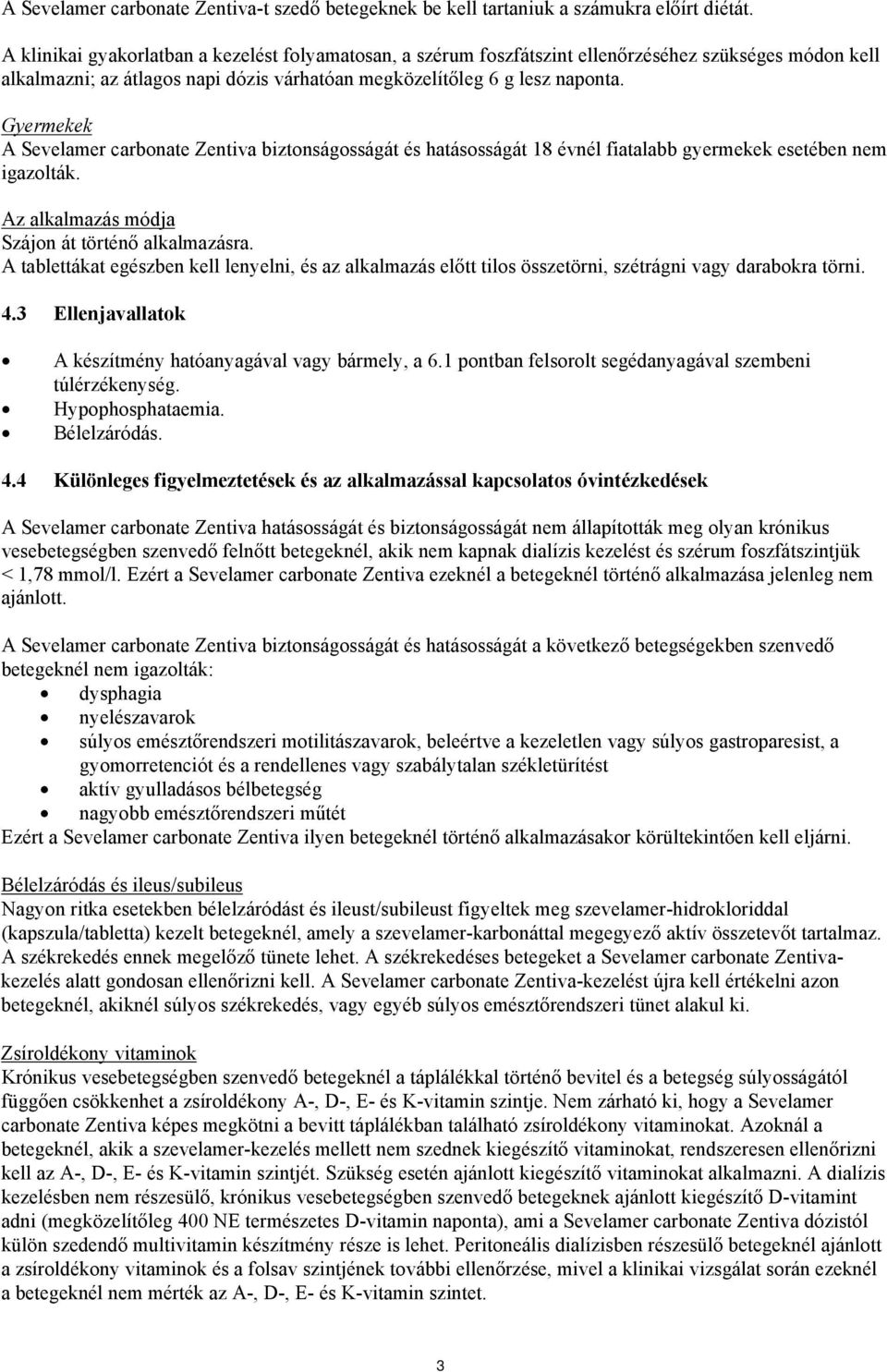 Gyermekek A Sevelamer carbonate Zentiva biztonságosságát és hatásosságát 18 évnél fiatalabb gyermekek esetében nem igazolták. Az alkalmazás módja Szájon át történő alkalmazásra.