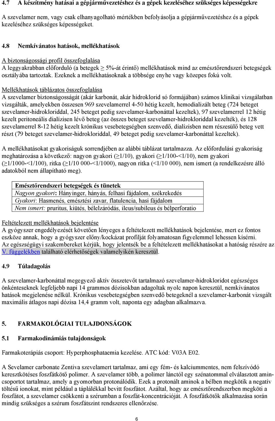 8 Nemkívánatos hatások, mellékhatások A biztonságossági profil összefoglalása A leggyakrabban előforduló (a betegek 5%-át érintő) mellékhatások mind az emésztőrendszeri betegségek osztályába