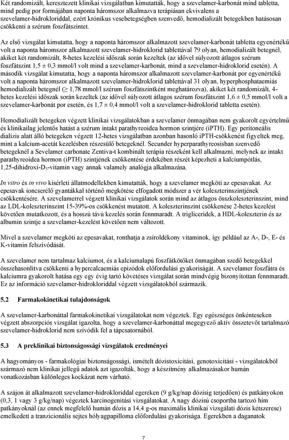 Az első vizsgálat kimutatta, hogy a naponta háromszor alkalmazott szevelamer-karbonát tabletta egyenértékű volt a naponta háromszor alkalmazott szevelamer-hidroklorid tablettával 79 olyan,