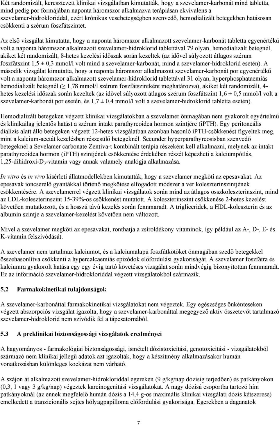 Az első vizsgálat kimutatta, hogy a naponta háromszor alkalmazott szevelamer-karbonát tabletta egyenértékű volt a naponta háromszor alkalmazott szevelamer-hidroklorid tablettával 79 olyan,