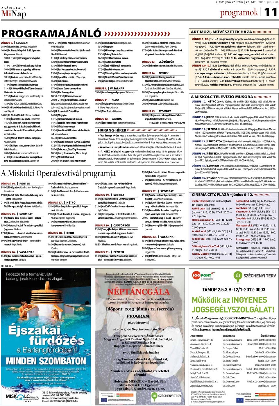 Fecske Csaba, József Attila-díjas költővel beszélget Filip Gabriella könyvtáros 11.00 Csernik Szende lábbábszínháza 11.45 A Diósgyőri Alapfokú Táncművészeti Iskola néptáncműsora 12.30 Pódium.