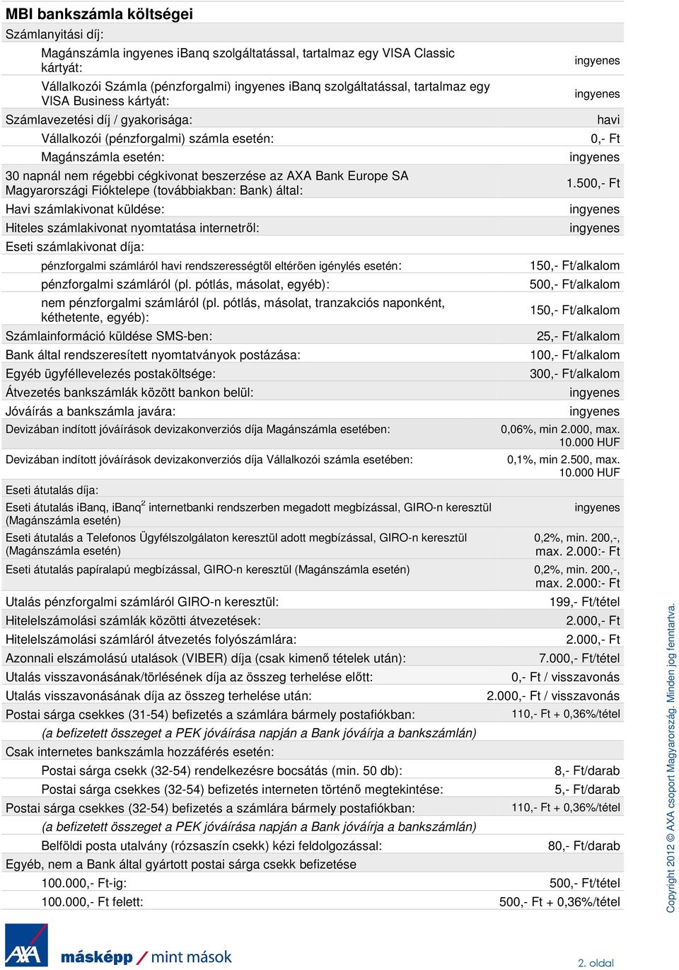 (továbbiakban: Bank) által: Havi számlakivonat küldése: Hiteles számlakivonat nyomtatása internetről: Eseti számlakivonat díja: pénzforgalmi számláról havi rendszerességtől eltérően igénylés esetén: