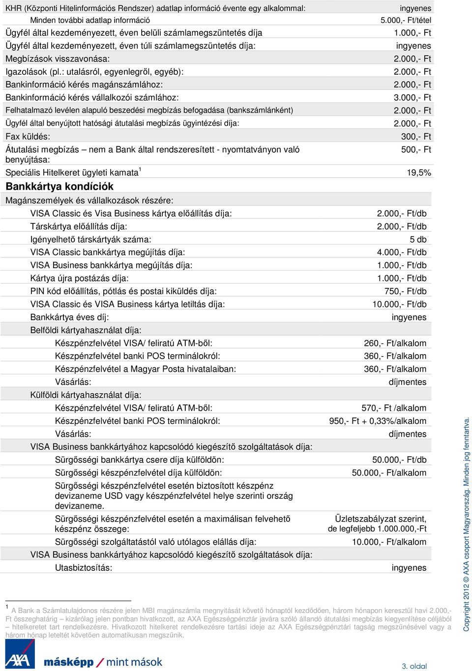 : utalásról, egyenlegről, egyéb): Bankinformáció kérés magánszámlához: Bankinformáció kérés vállalkozói számlához: Felhatalmazó levélen alapuló beszedési megbízás befogadása (bankszámlánként) Ügyfél