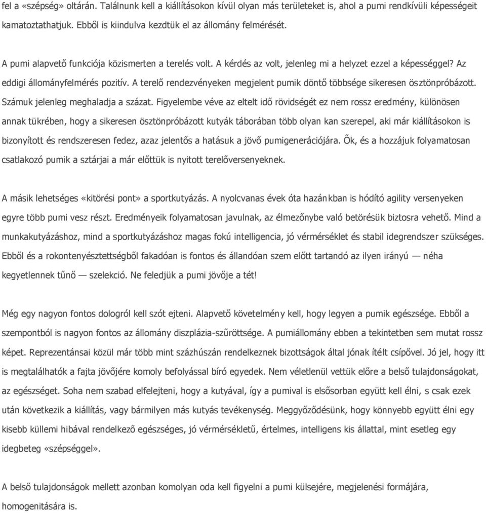 A terelő rendezvényeken megjelent pumik döntő többsége sikeresen ösztönpróbázott. Számuk jelenleg meghaladja a százat.