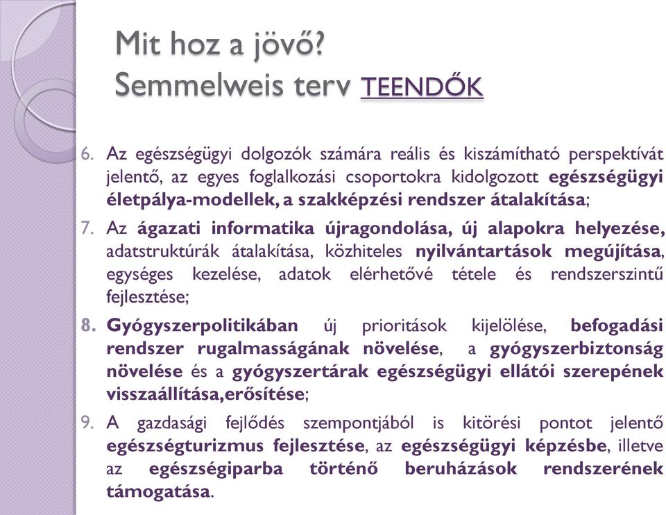 Az ágazati informatika újragondolása, új alapokra helyezése, adatstruktúrák átalakítása, közhiteles nyilvántartások megújítása, egységes kezelése, adatok elérhetővé tétele és rendszerszintű