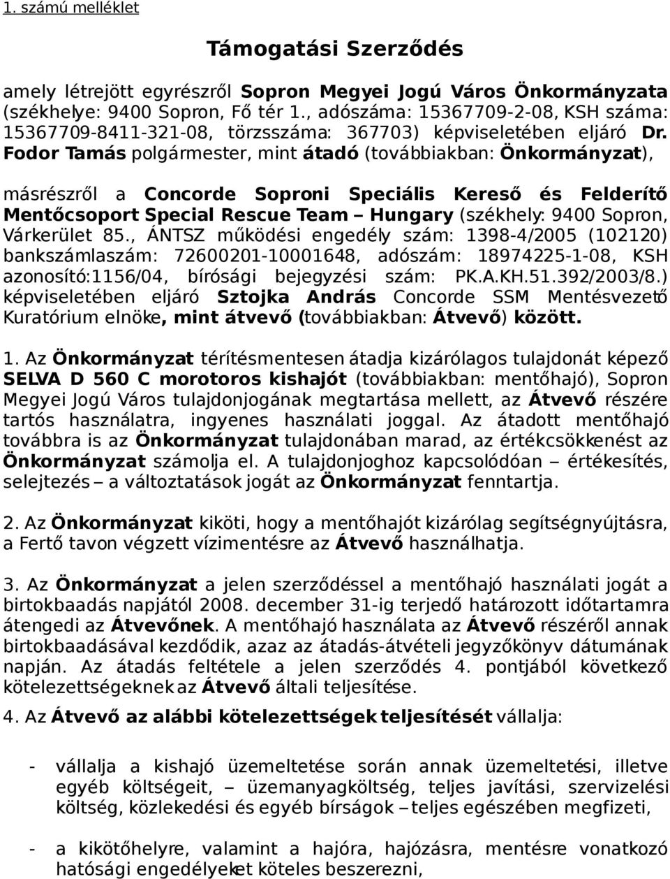 Fodor Tamás polgármester, mint átadó (továbbiakban: Önkormányzat), másrészről a Concorde Soproni Speciális Kereső és Felderítő Mentőcsoport Special Rescue Team Hungary (székhely: 9400 Sopron,
