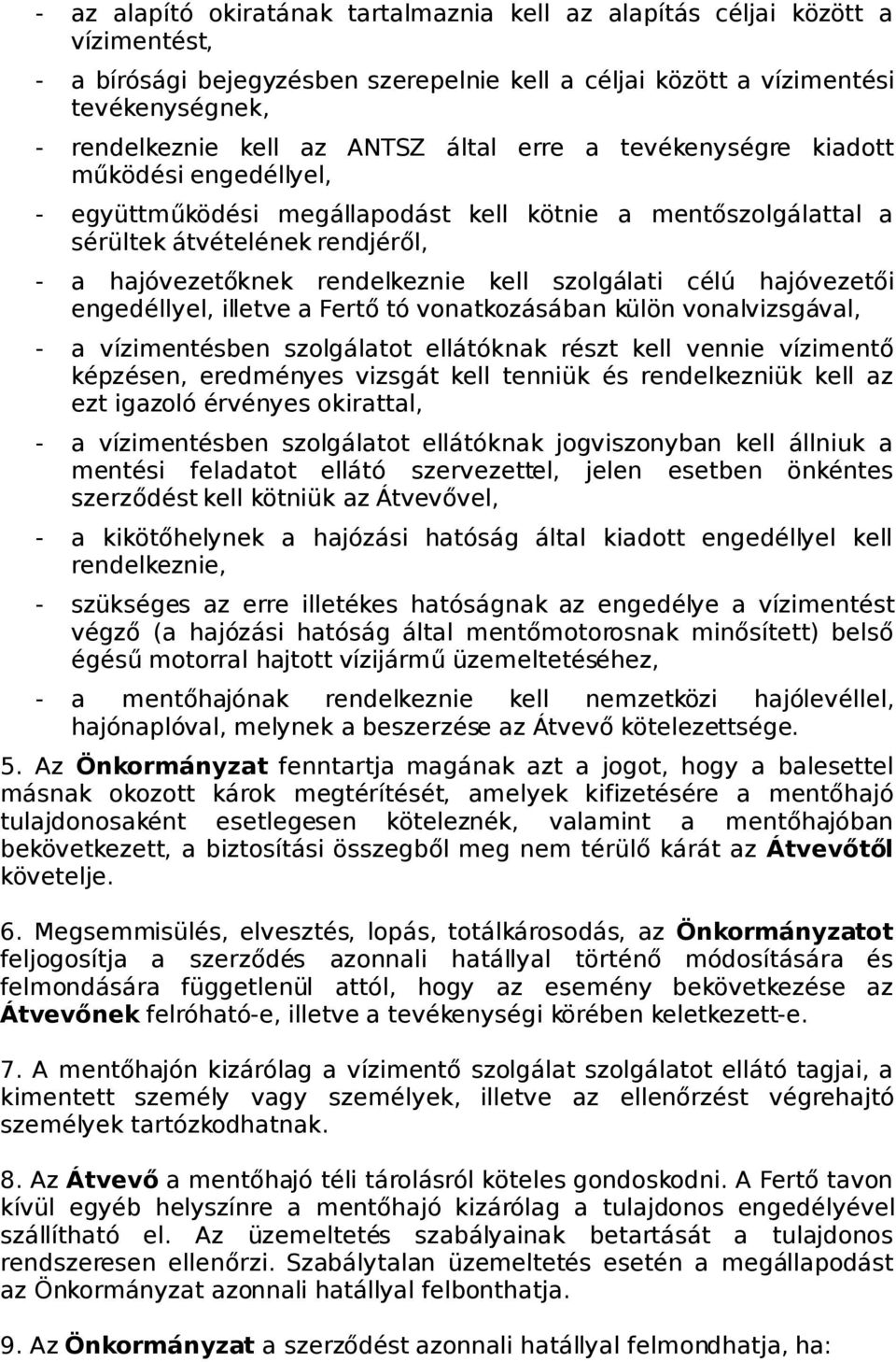 szolgálati célú hajóvezetői engedéllyel, illetve a Fertő tó vonatkozásában külön vonalvizsgával, - a vízimentésben szolgálatot ellátóknak részt kell vennie vízimentő képzésen, eredményes vizsgát kell
