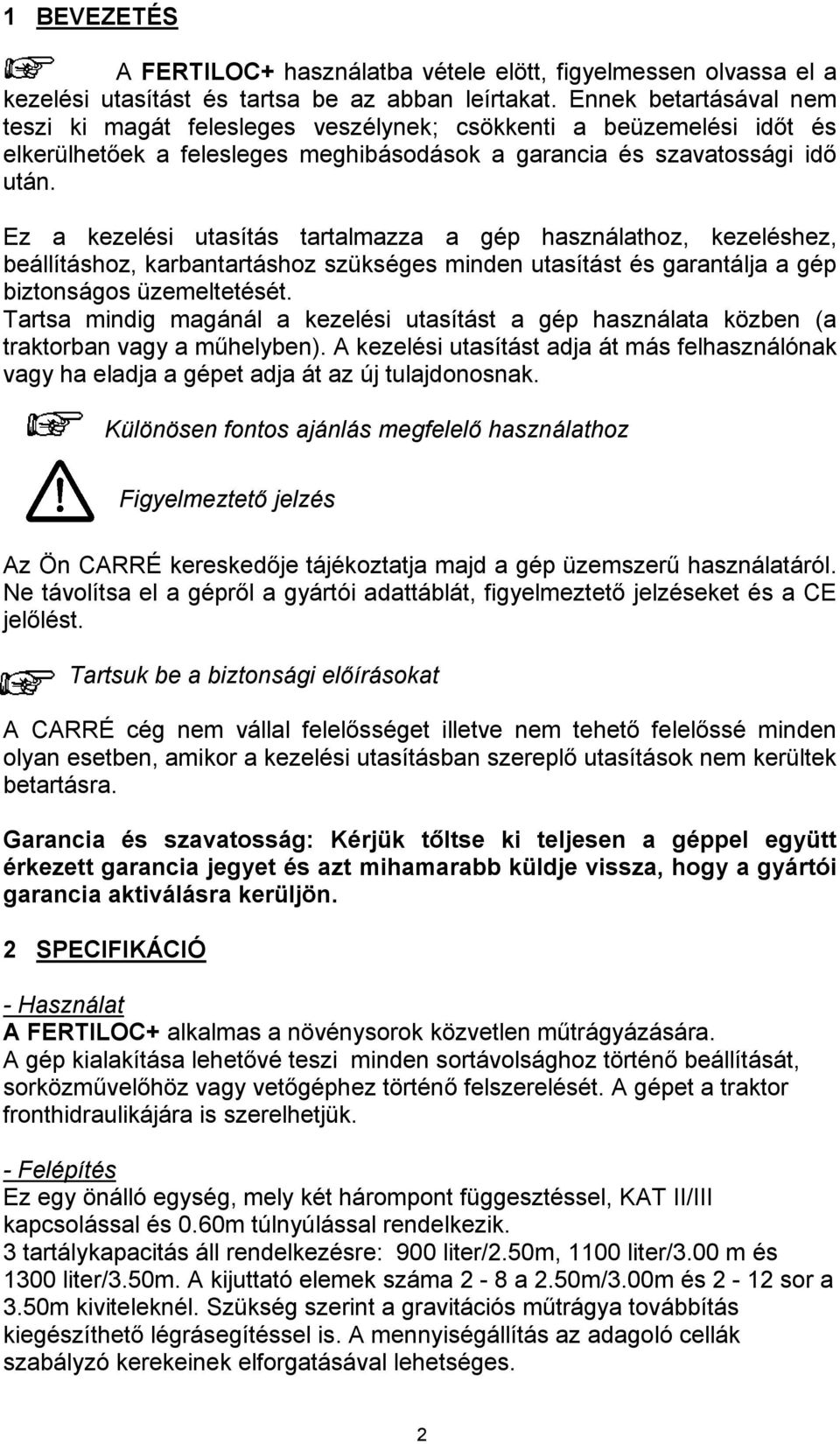 Ez a kezelési utasítás tartalmazza a gép használathoz, kezeléshez, beállításhoz, karbantartáshoz szükséges minden utasítást és garantálja a gép biztonságos üzemeltetését.