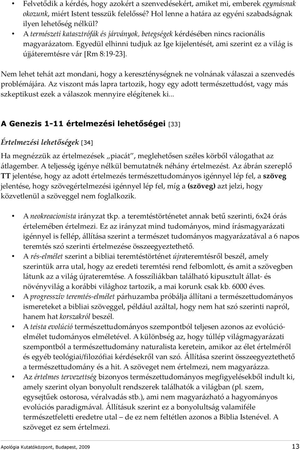 Nem lehet tehát azt mondani, hogy a kereszténységnek ne volnának válaszai a szenvedés problémájára.