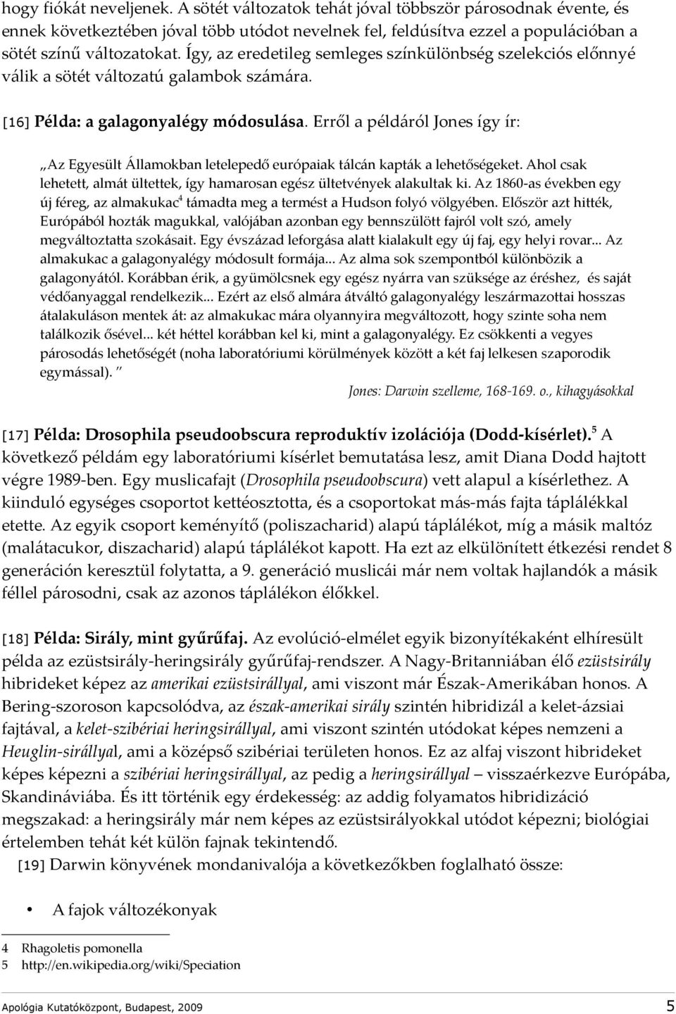 Erről a példáról Jones így ír: Az Egyesült Államokban letelepedő európaiak tálcán kapták a lehetőségeket. Ahol csak lehetett, almát ültettek, így hamarosan egész ültetvények alakultak ki.