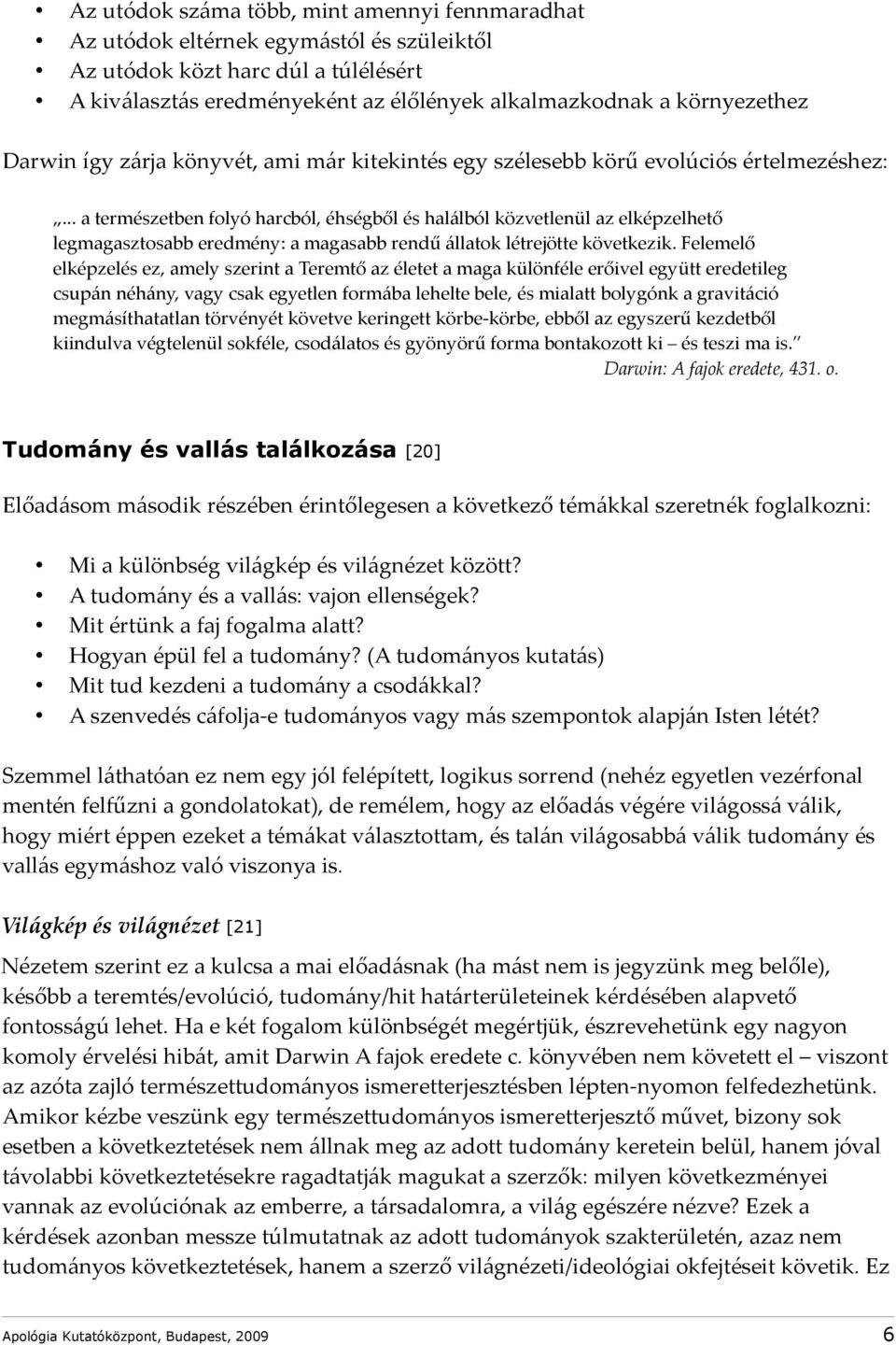 .. a természetben folyó harcból, éhségből és halálból közvetlenül az elképzelhető legmagasztosabb eredmény: a magasabb rendű állatok létrejötte következik.