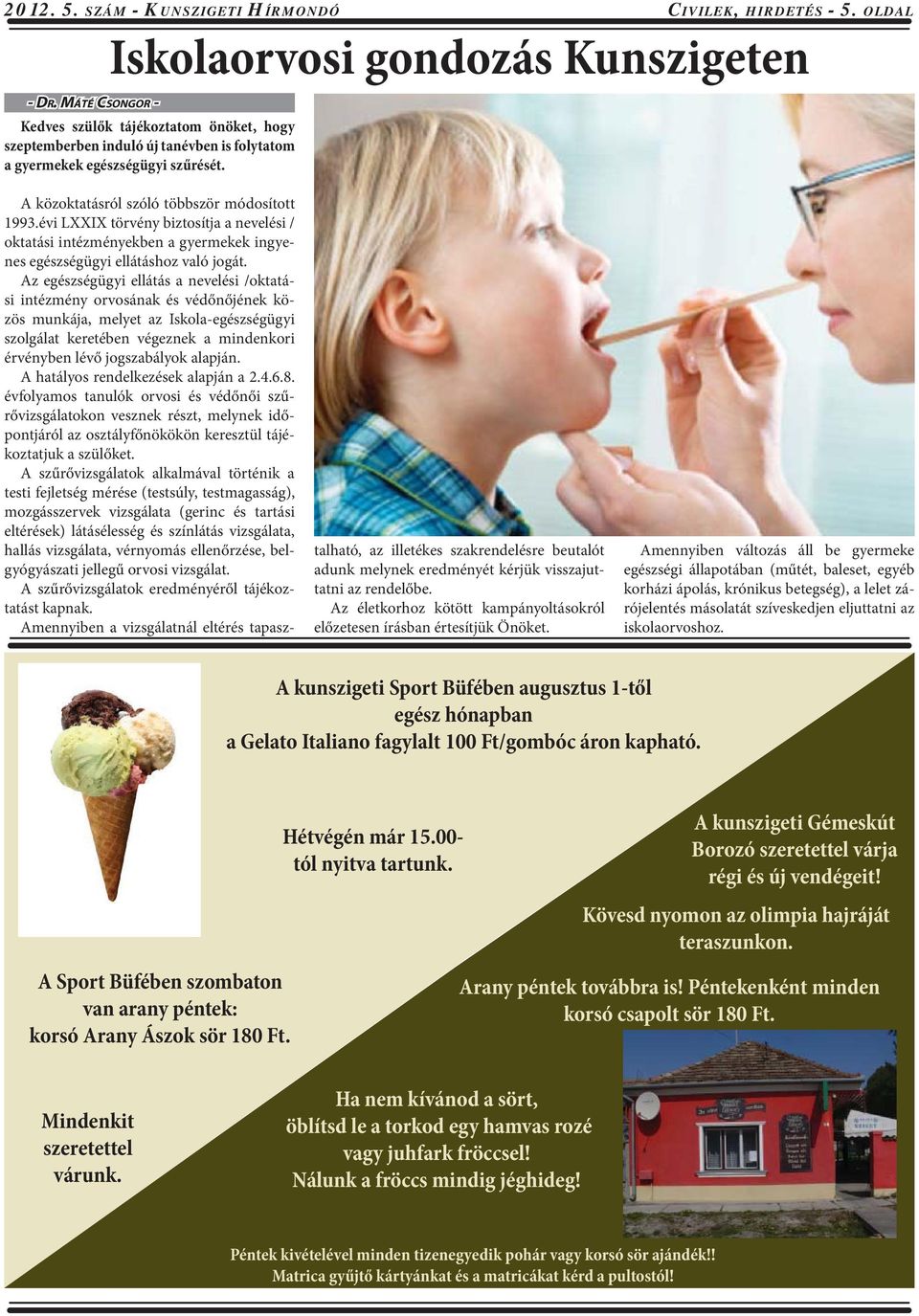 évi LXXIX törvény biztosítja a nevelési / oktatási intézményekben a gyermekek ingyenes egészségügyi ellátáshoz való jogát.