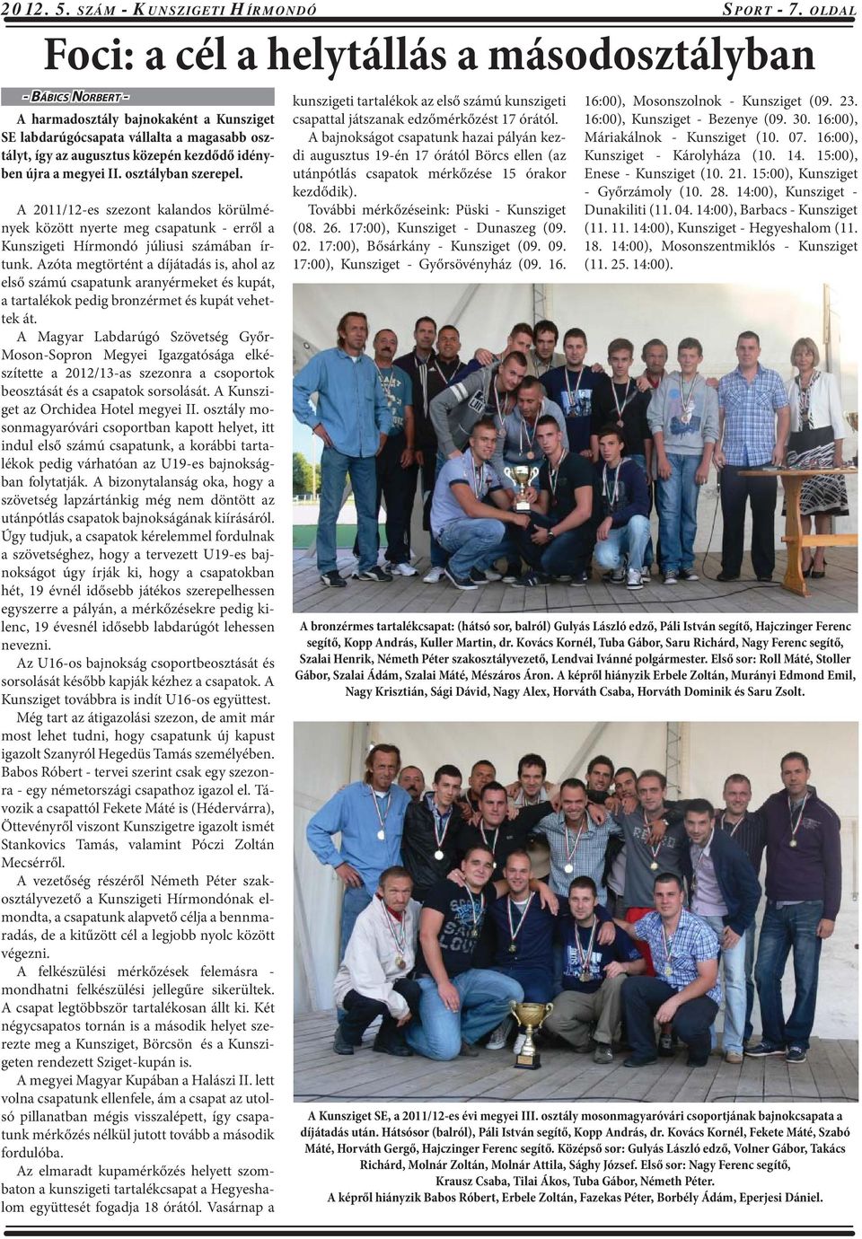 újra a megyei II. osztályban szerepel. A 2011/12-es szezont kalandos körülmények között nyerte meg csapatunk - erről a Kunszigeti Hírmondó júliusi számában írtunk.