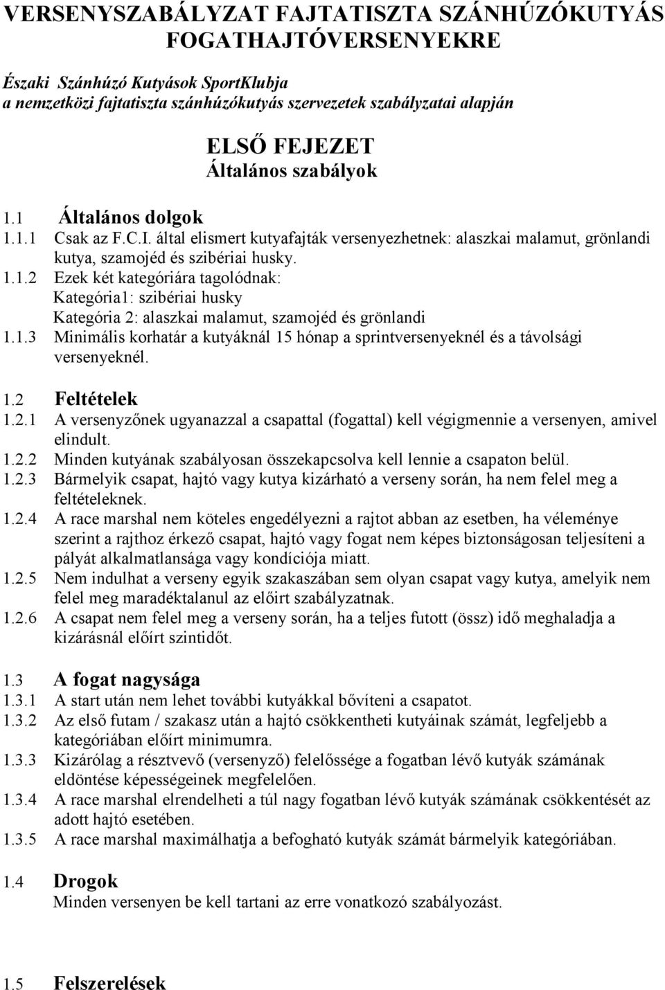 1.3 Minimális korhatár a kutyáknál 15 hónap a sprintversenyeknél és a távolsági versenyeknél. 1.2 Feltételek 1.2.1 A versenyzőnek ugyanazzal a csapattal (fogattal) kell végigmennie a versenyen, amivel elindult.