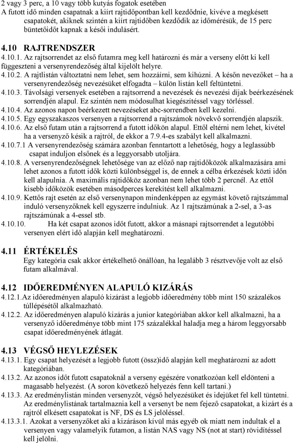 4.10.2. A rajtlistán változtatni nem lehet, sem hozzáírni, sem kihúzni. A későn nevezőket ha a versenyrendezőség nevezésüket elfogadta külön listán kell feltüntetni. 4.10.3.