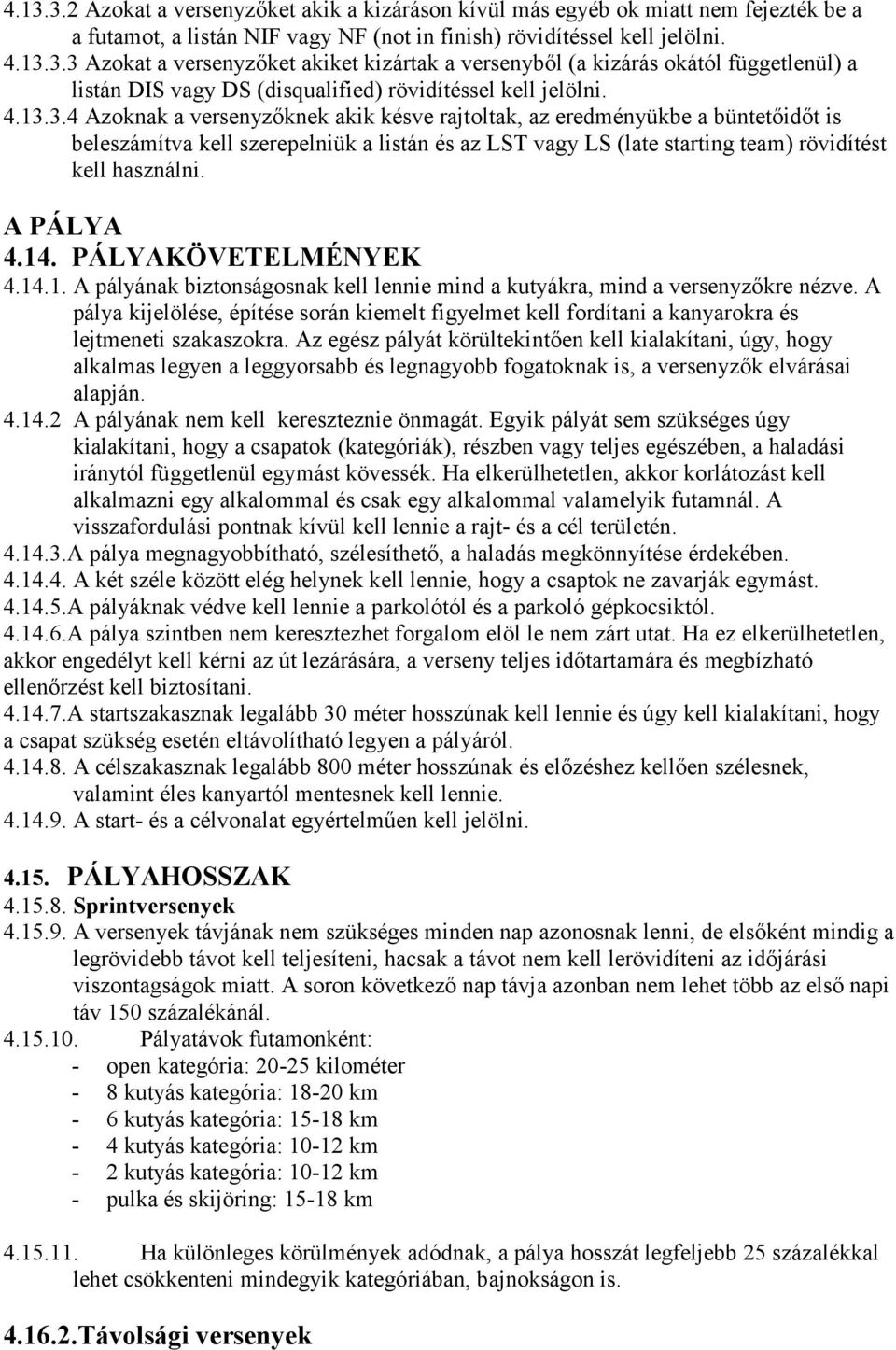 A PÁLYA 4.14. PÁLYAKÖVETELMÉNYEK 4.14.1. A pályának biztonságosnak kell lennie mind a kutyákra, mind a versenyzőkre nézve.