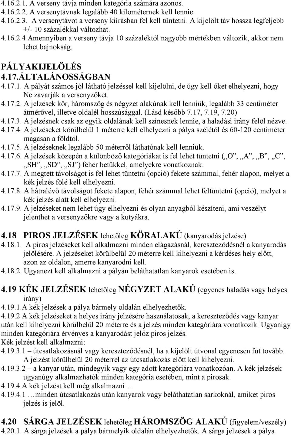 ÁLTALÁNOSSÁGBAN 4.17.1. A pályát számos jól látható jelzéssel kell kijelölni, de úgy kell őket elhelyezni, hogy Ne zavarják a versenyzőket. 4.17.2.
