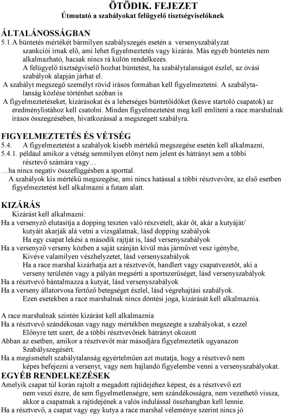 Más egyéb büntetés nem alkalmazható, hacsak nincs rá külön rendelkezés. A felügyelő tisztségviselő hozhat büntetést, ha szabálytalanságot észlel, az óvási szabályok alapján járhat el.