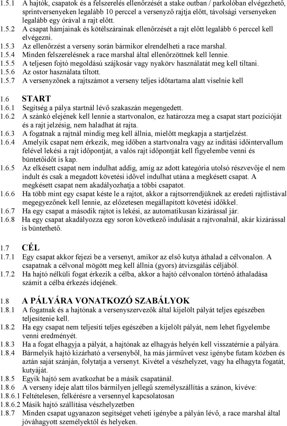 1.5.4 Minden felszerelésnek a race marshal által ellenőrzöttnek kell lennie. 1.5.5 A teljesen fojtó megoldású szájkosár vagy nyakörv használatát meg kell tiltani. 1.5.6 Az ostor használata tiltott. 1.5.7 A versenyzőnek a rajtszámot a verseny teljes időtartama alatt viselnie kell 1.