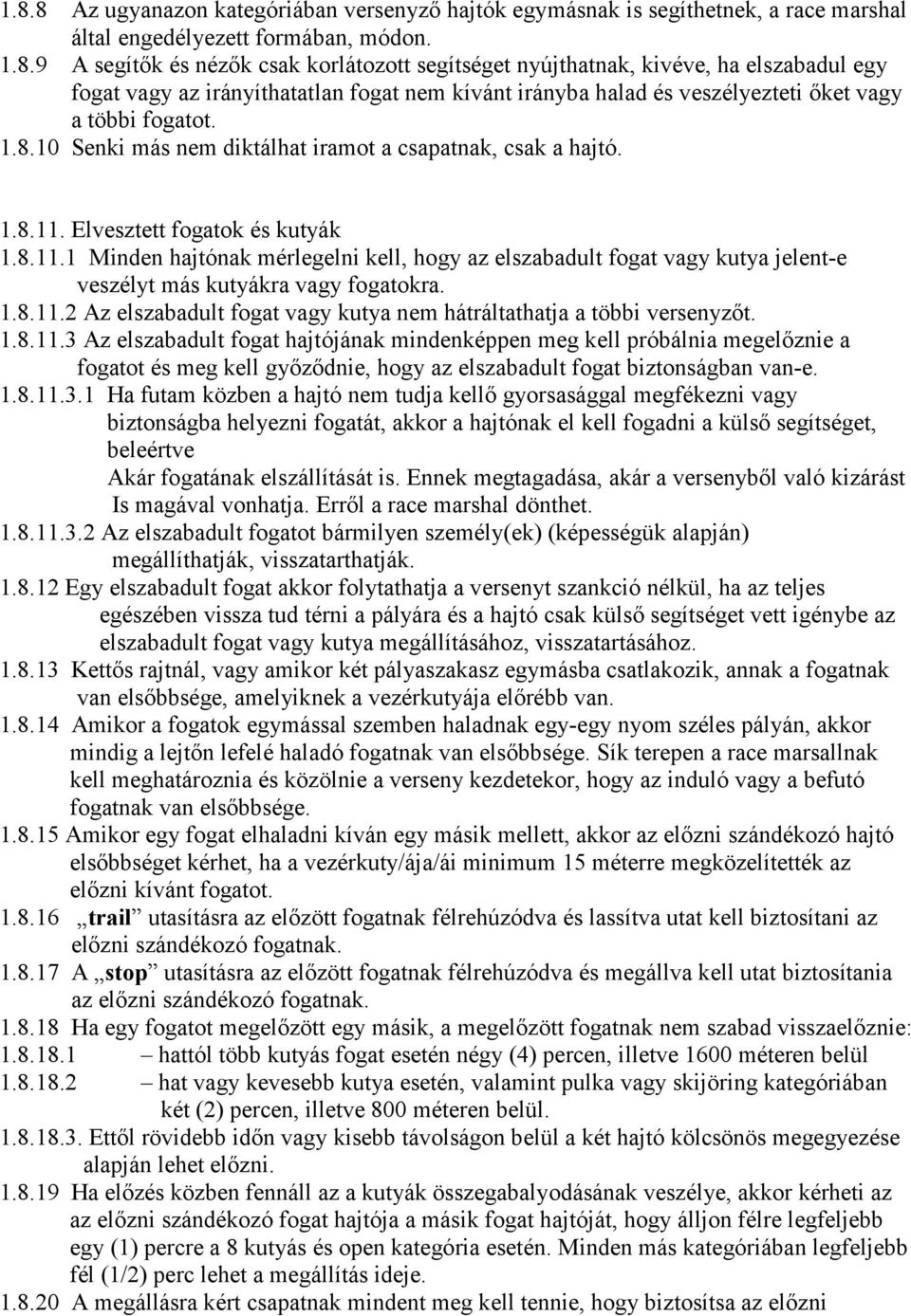 1.8.11.2 Az elszabadult fogat vagy kutya nem hátráltathatja a többi versenyzőt. 1.8.11.3 Az elszabadult fogat hajtójának mindenképpen meg kell próbálnia megelőznie a fogatot és meg kell győződnie, hogy az elszabadult fogat biztonságban van-e.