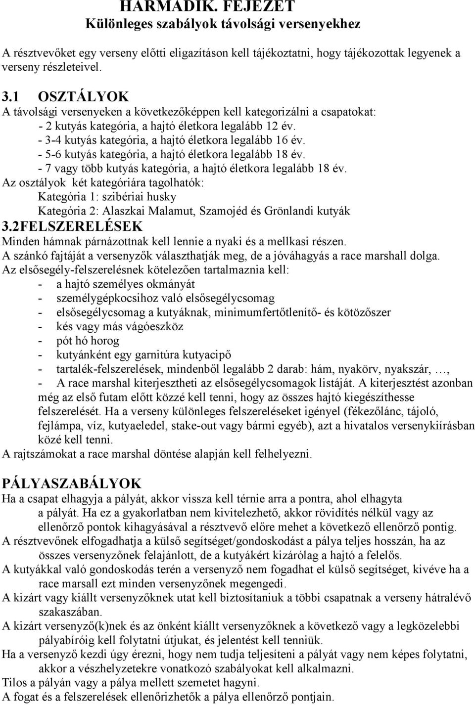 - 5-6 kutyás kategória, a hajtó életkora legalább 18 év. - 7 vagy több kutyás kategória, a hajtó életkora legalább 18 év.