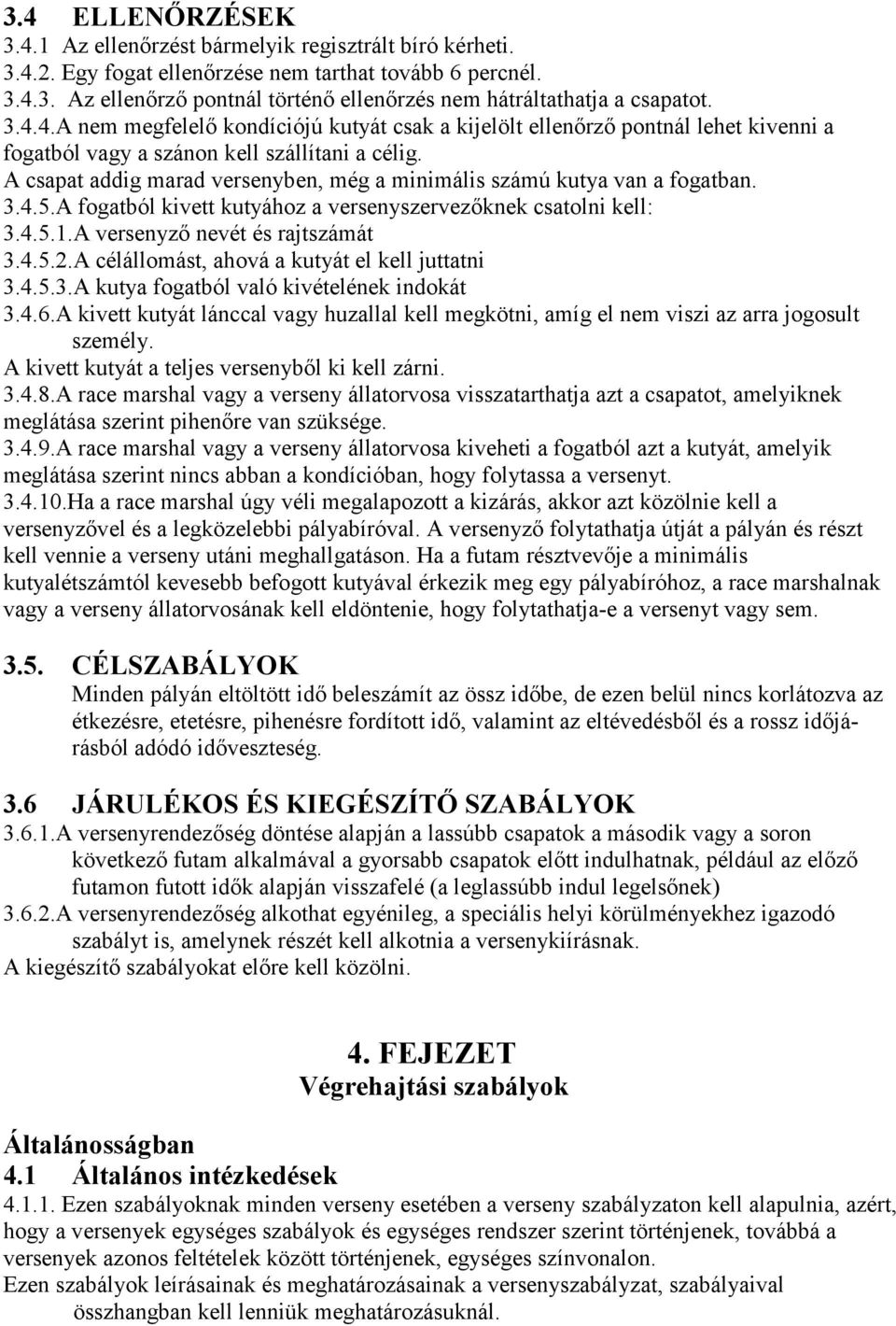 A csapat addig marad versenyben, még a minimális számú kutya van a fogatban. 3.4.5.A fogatból kivett kutyához a versenyszervezőknek csatolni kell: 3.4.5.1.A versenyző nevét és rajtszámát 3.4.5.2.