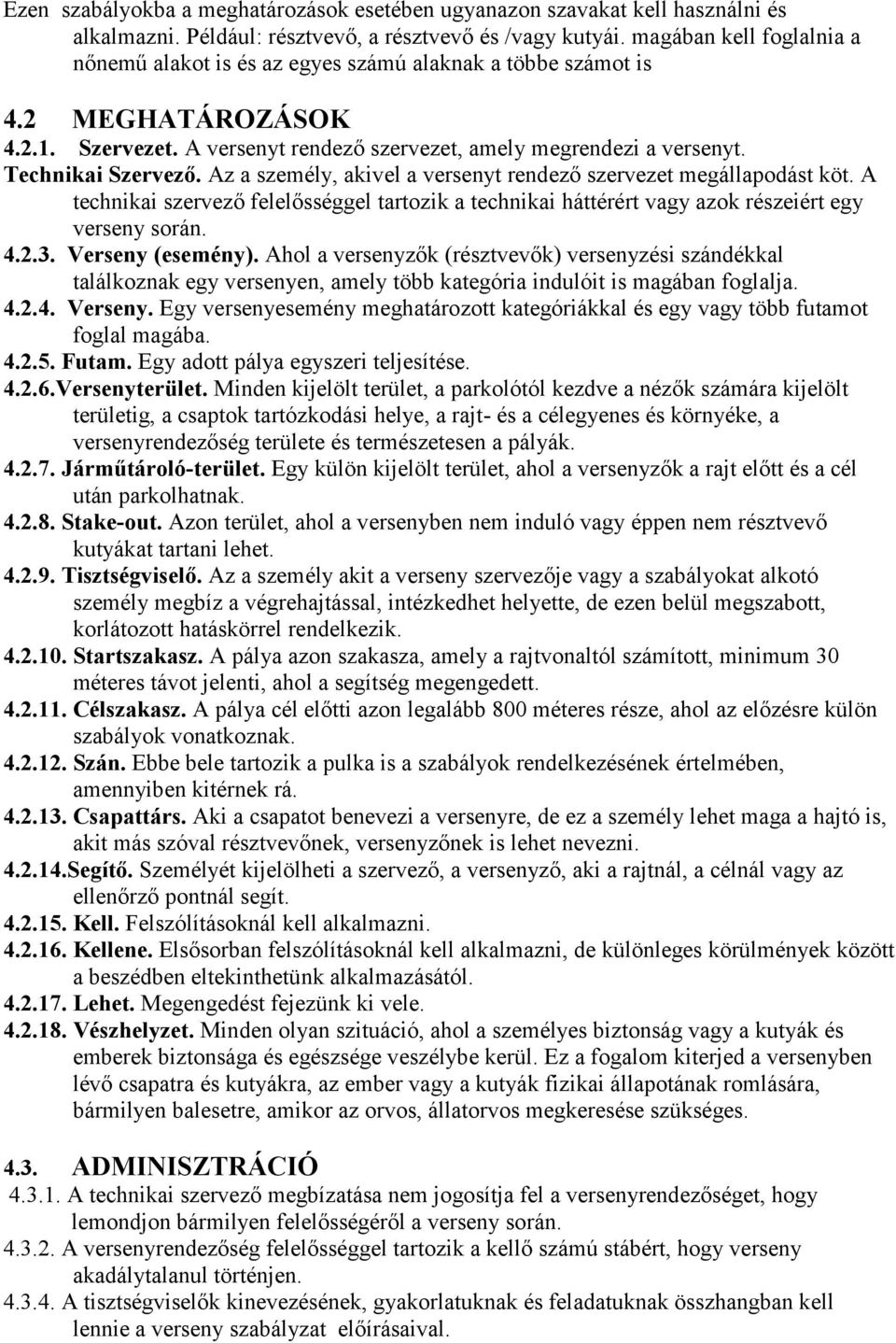 Technikai Szervező. Az a személy, akivel a versenyt rendező szervezet megállapodást köt. A technikai szervező felelősséggel tartozik a technikai háttérért vagy azok részeiért egy verseny során. 4.2.3.