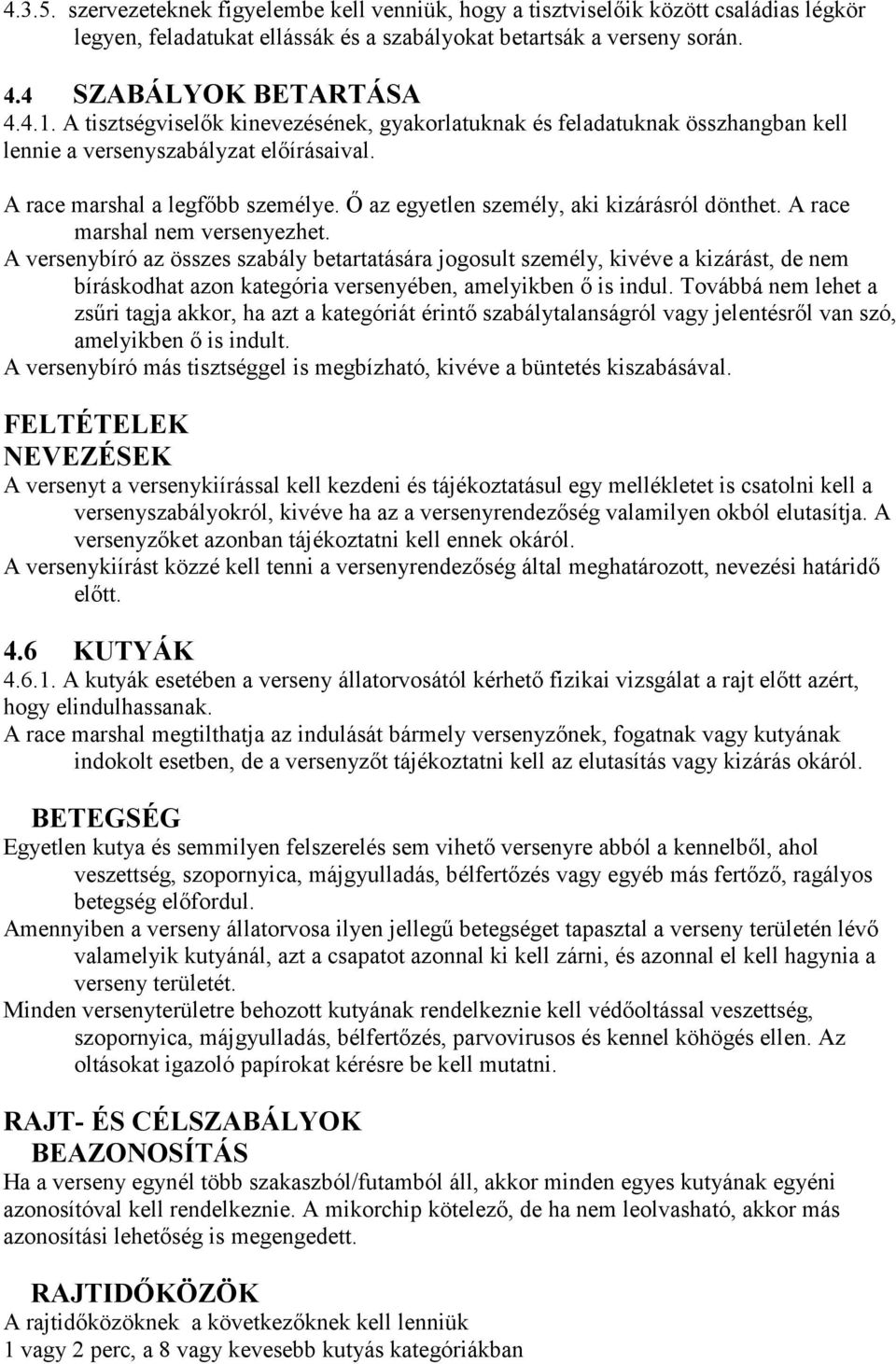 Ő az egyetlen személy, aki kizárásról dönthet. A race marshal nem versenyezhet.