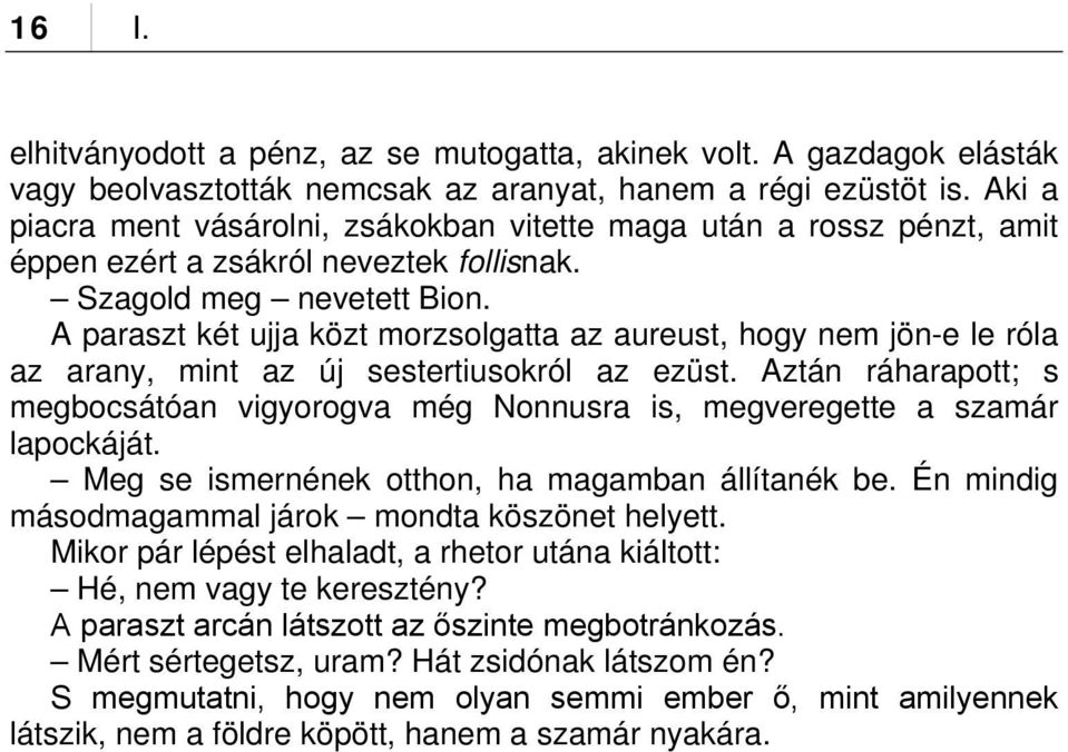 A paraszt két ujja közt morzsolgatta az aureust, hogy nem jön-e le róla az arany, mint az új sestertiusokról az ezüst.