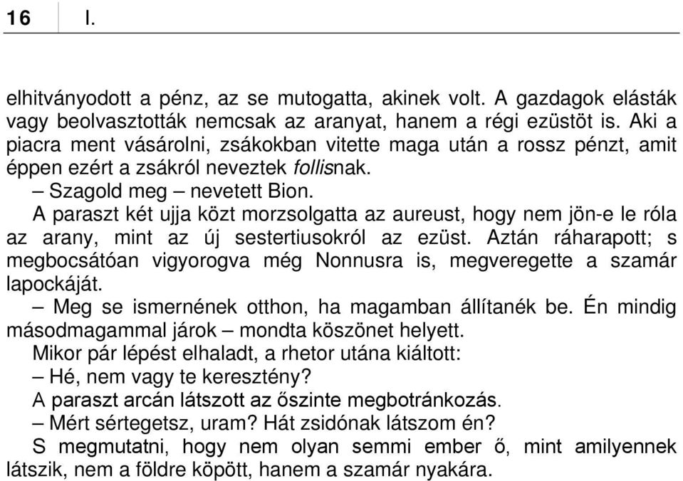 A paraszt két ujja közt morzsolgatta az aureust, hogy nem jön-e le róla az arany, mint az új sestertiusokról az ezüst.