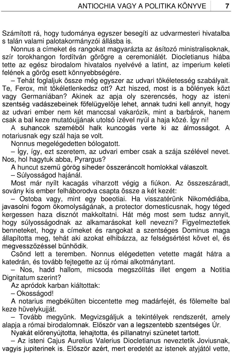 Diocletianus hiába tette az egész birodalom hivatalos nyelvévé a latint, az imperium keleti felének a görög esett könnyebbségére. Tehát foglaljuk össze még egyszer az udvari tökéletesség szabályait.