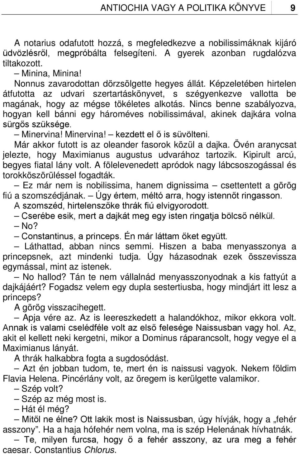 Nincs benne szabályozva, hogyan kell bánni egy hároméves nobilissimával, akinek dajkára volna sürgős szüksége. Minervina! Minervina! kezdett el ő is süvölteni.