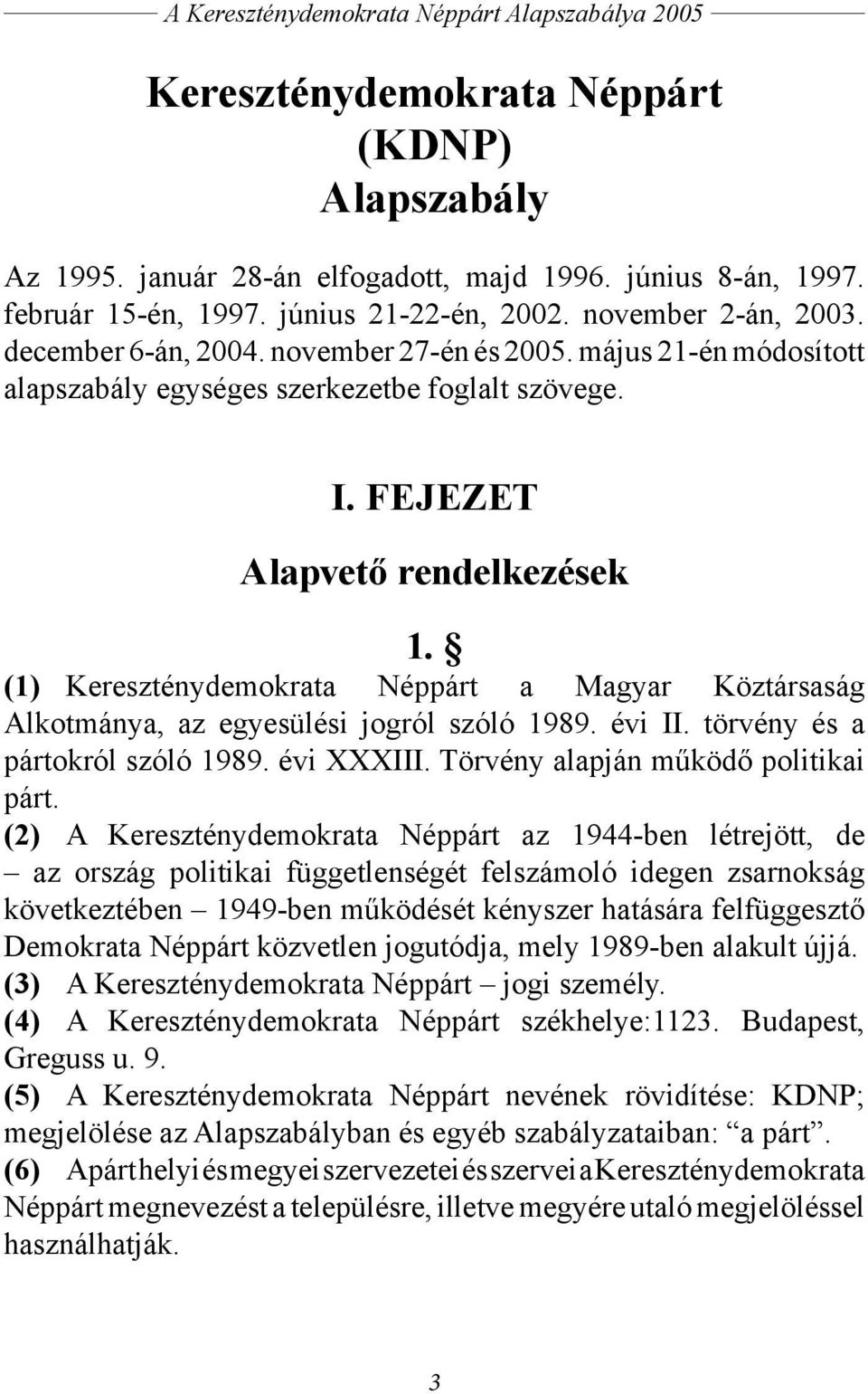 (1) Kereszténydemokrata Néppárt a Magyar Köztársaság Alkotmánya, az egyesülési jogról szóló 1989. évi II. törvény és a pártokról szóló 1989. évi XXXIII. Törvény alapján működő politikai párt.