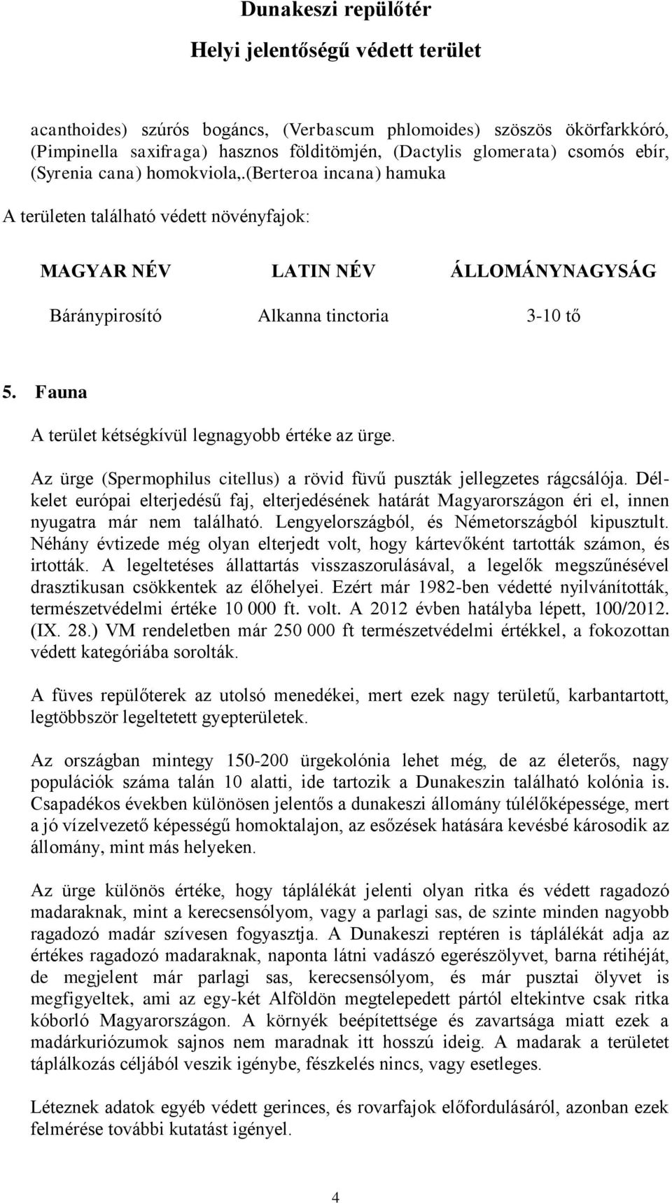 Fauna A terület kétségkívül legnagyobb értéke az ürge. Az ürge (Spermophilus citellus) a rövid füvű puszták jellegzetes rágcsálója.