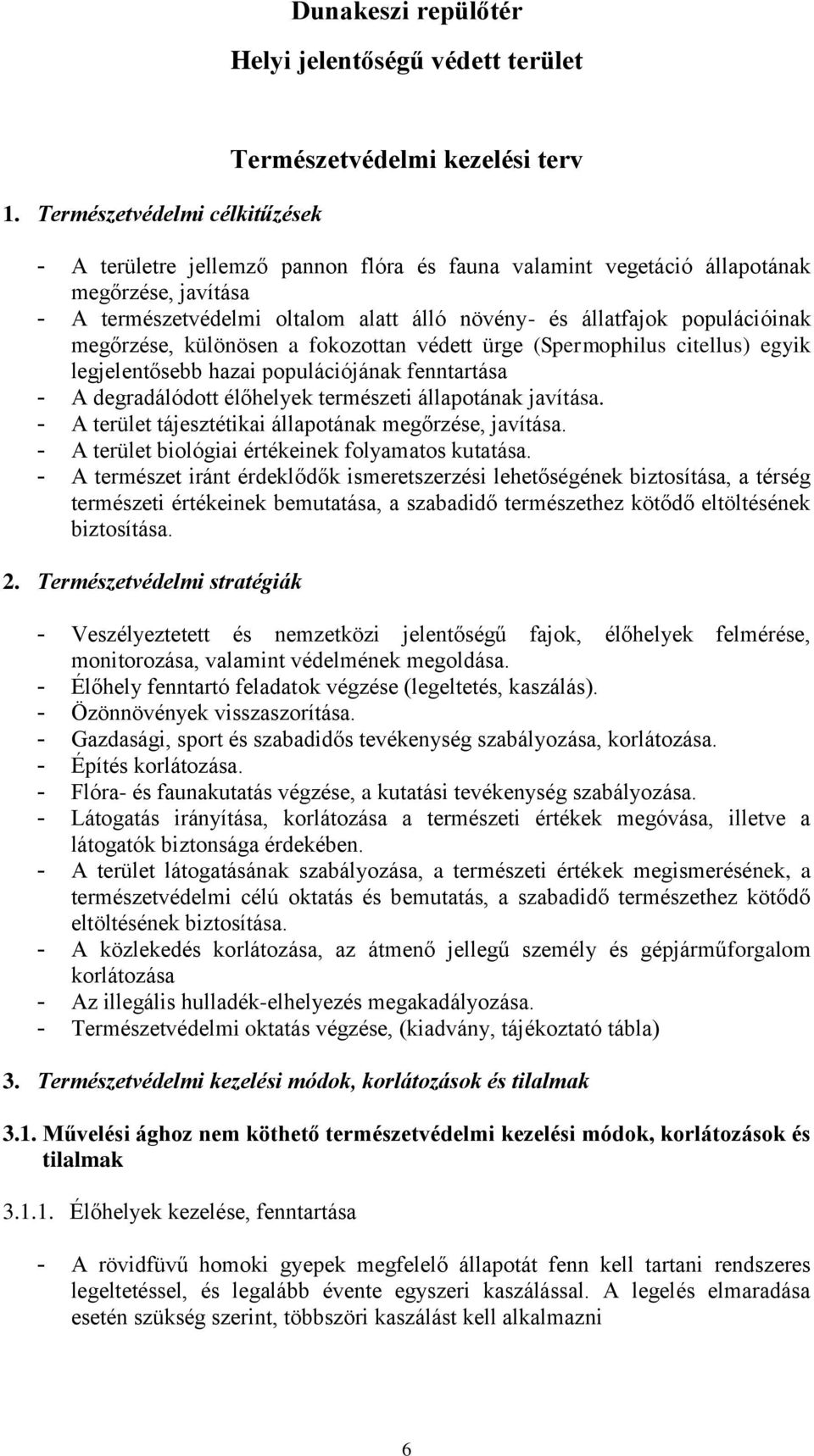 állapotának javítása. - A terület tájesztétikai állapotának megőrzése, javítása. - A terület biológiai értékeinek folyamatos kutatása.