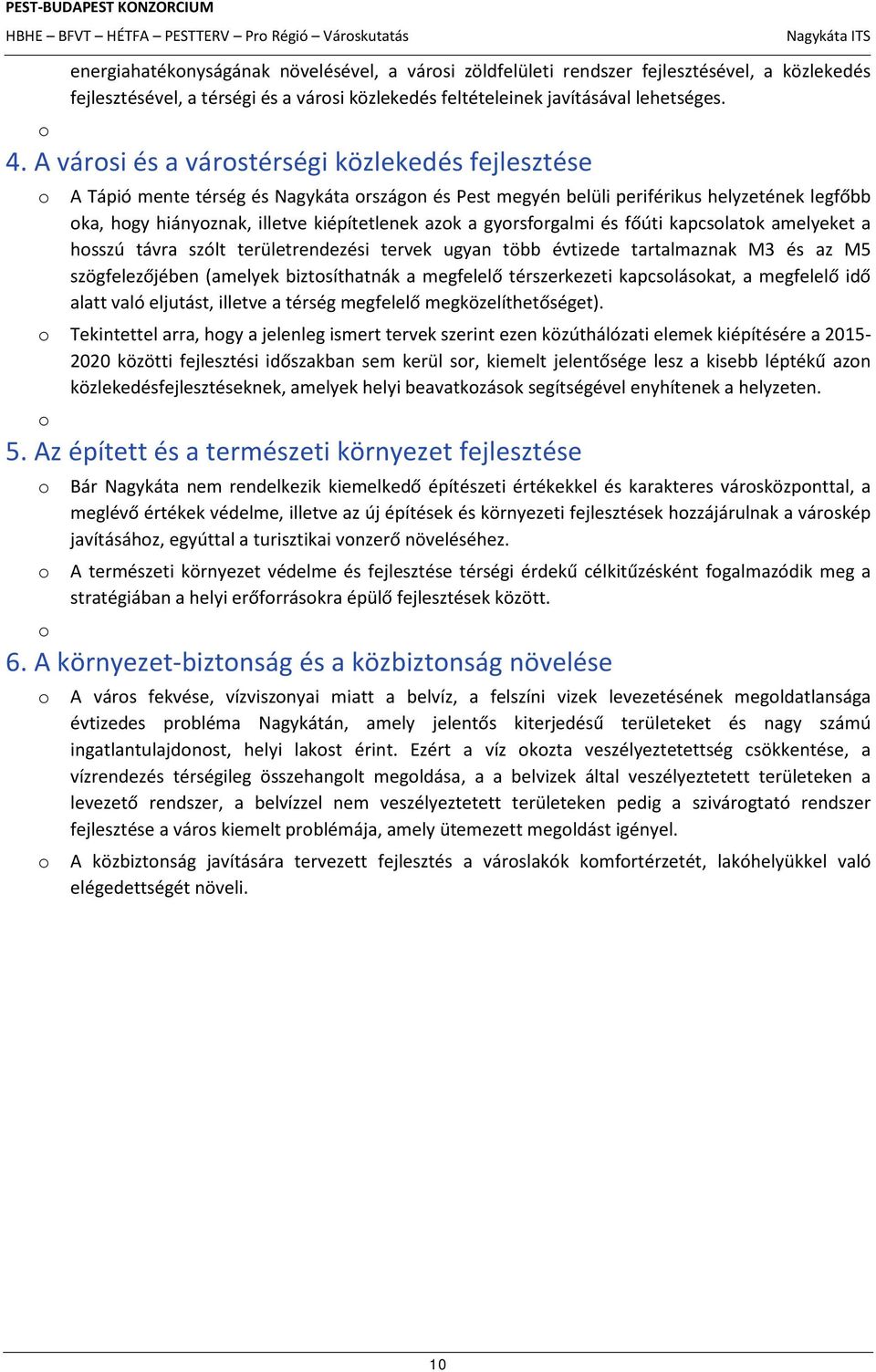 gyorsforgalmi és főúti kapcsolatok amelyeket a hosszú távra szólt területrendezési tervek ugyan több évtizede tartalmaznak M3 és az M5 szögfelezőjében (amelyek biztosíthatnák a megfelelő