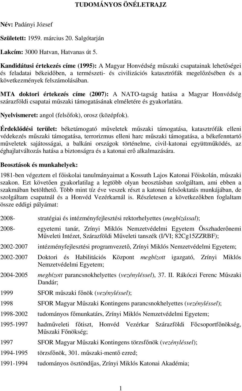 felszámolásában. MTA doktori értekezés címe (2007): A NATO-tagság hatása a Magyar Honvédség szárazföldi csapatai műszaki támogatásának elméletére és gyakorlatára.