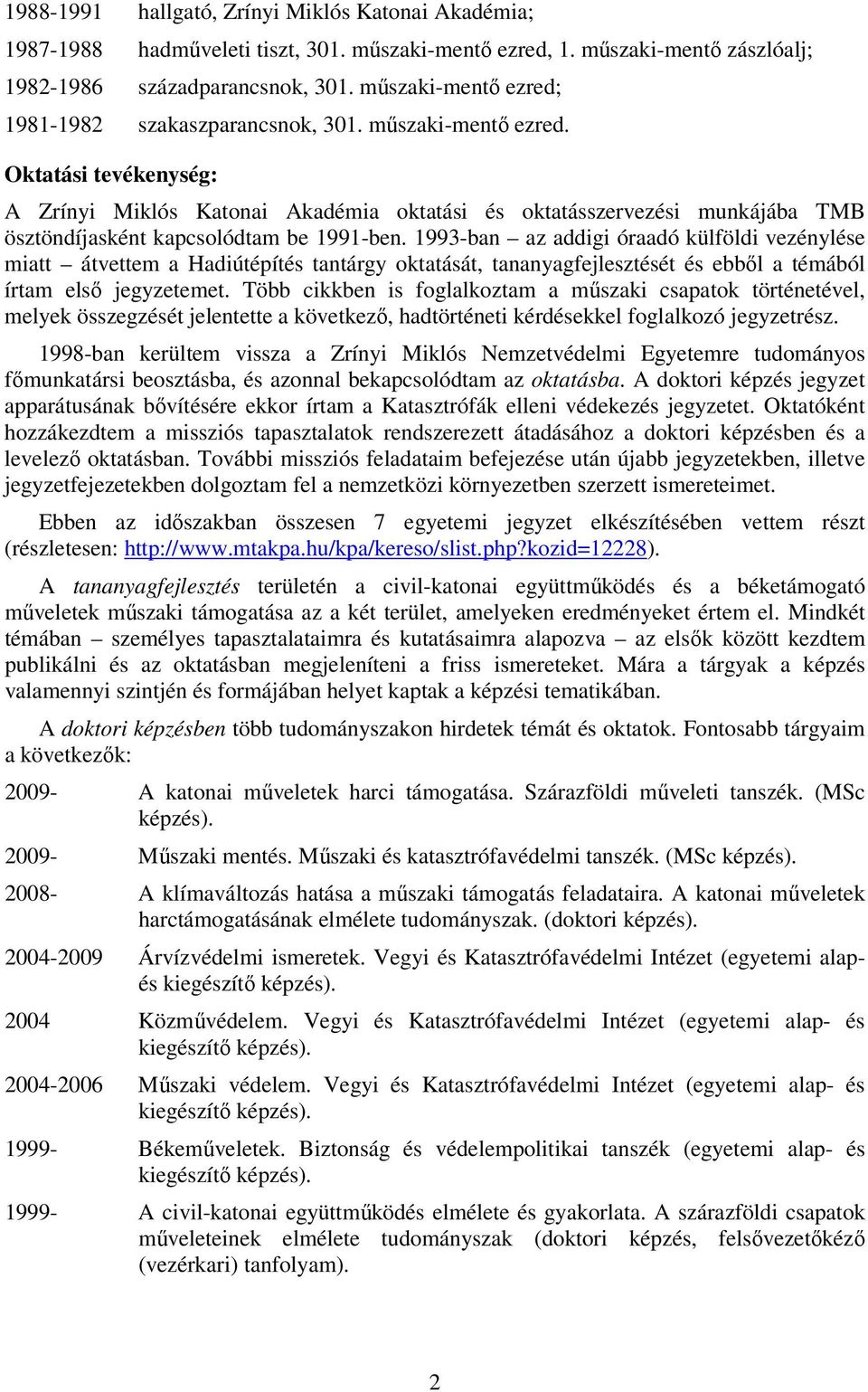 Oktatási tevékenység: A Zrínyi Miklós Katonai Akadémia oktatási és oktatásszervezési munkájába TMB ösztöndíjasként kapcsolódtam be 1991-ben.