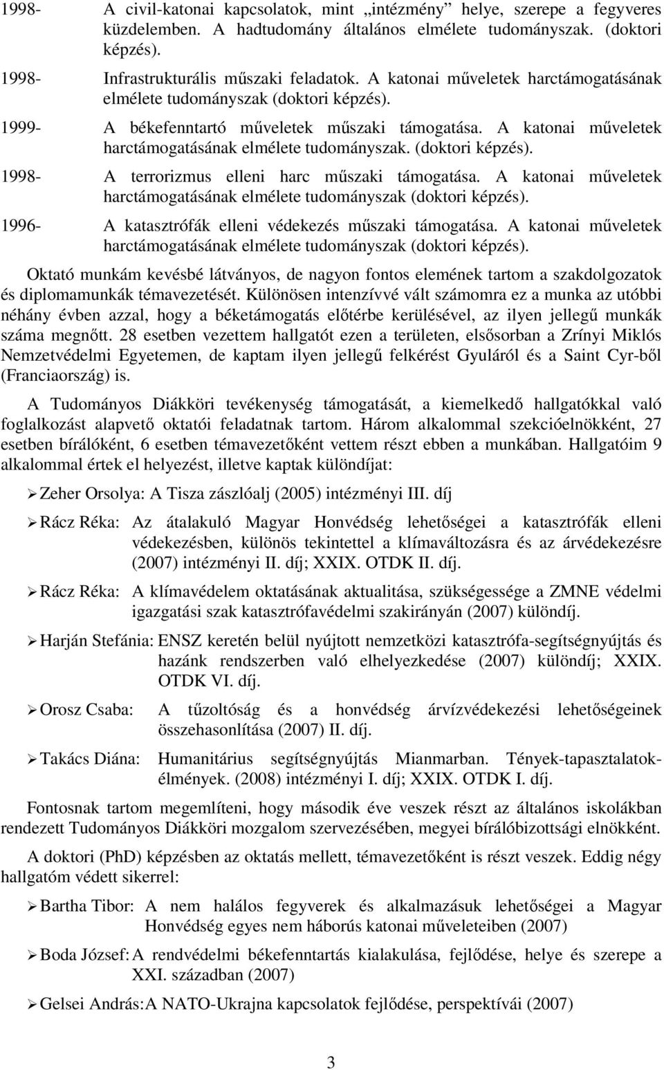 (doktori képzés). 1998- A terrorizmus elleni harc műszaki támogatása. A katonai műveletek harctámogatásának elmélete tudományszak (doktori képzés).