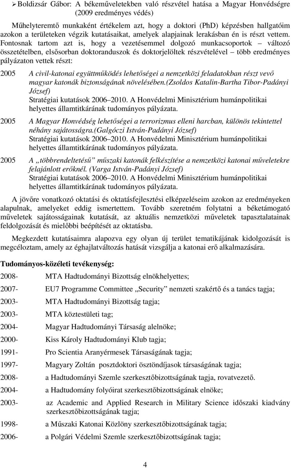 Fontosnak tartom azt is, hogy a vezetésemmel dolgozó munkacsoportok változó összetételben, elsősorban doktoranduszok és doktorjelöltek részvételével több eredményes pályázaton vettek részt: 2005 A