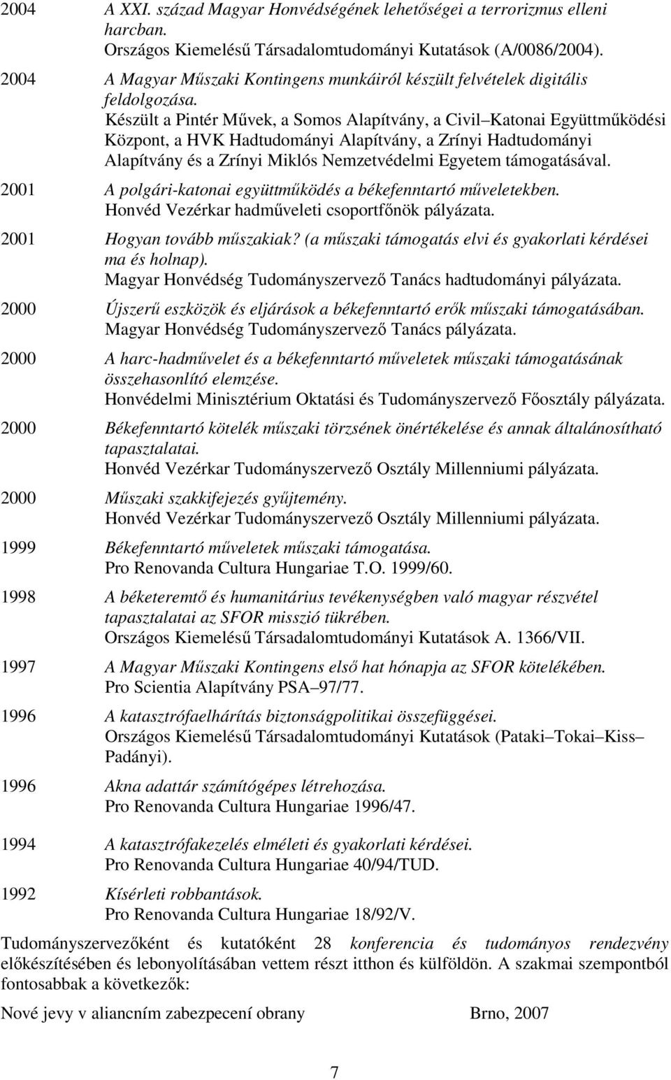 Készült a Pintér Művek, a Somos Alapítvány, a Civil Katonai Együttműködési Központ, a HVK Hadtudományi Alapítvány, a Zrínyi Hadtudományi Alapítvány és a Zrínyi Miklós Nemzetvédelmi Egyetem