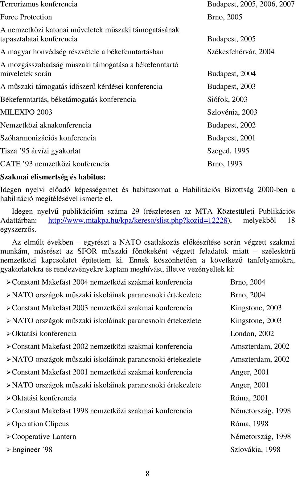 2003 Békefenntartás, béketámogatás konferencia Siófok, 2003 MILEXPO 2003 Szlovénia, 2003 Nemzetközi aknakonferencia Budapest, 2002 Szóharmonizációs konferencia Budapest, 2001 Tisza 95 árvízi