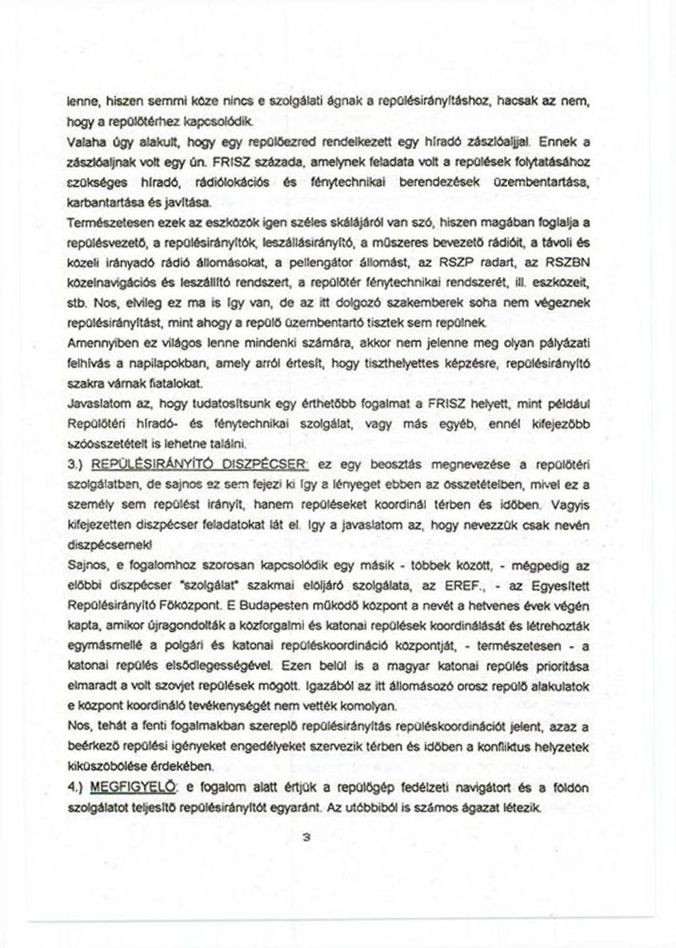 FRISZ százada, amelynek feladata volt a repülések folytatásához szükséges híradó, rádiólokációs és fénytechnikai berendezések Cizembentartása. karbantartása és javítása.