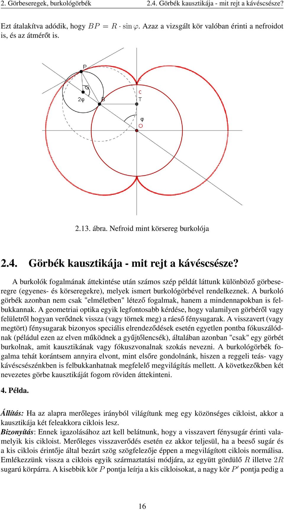 A burkolók fogalmának áttekintése után számos szép példát láttunk különböző görbeseregre (egyenes- és körseregekre), melyek ismert burkológörbével rendelkeznek.